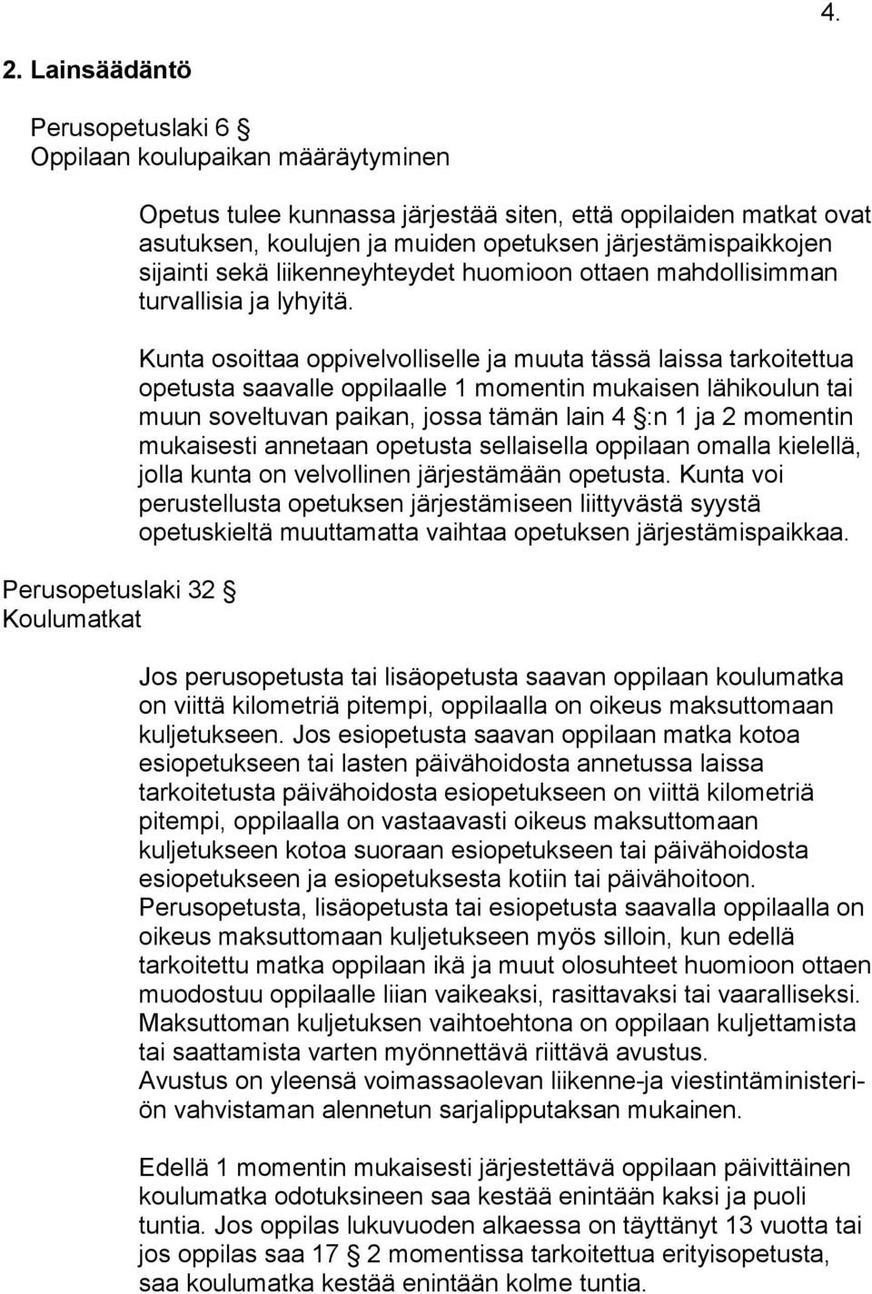 Kunta osoittaa oppivelvolliselle ja muuta tässä laissa tarkoitettua opetusta saavalle oppilaalle 1 momentin mukaisen lähikoulun tai muun soveltuvan paikan, jossa tämän lain 4 :n 1 ja 2 momentin