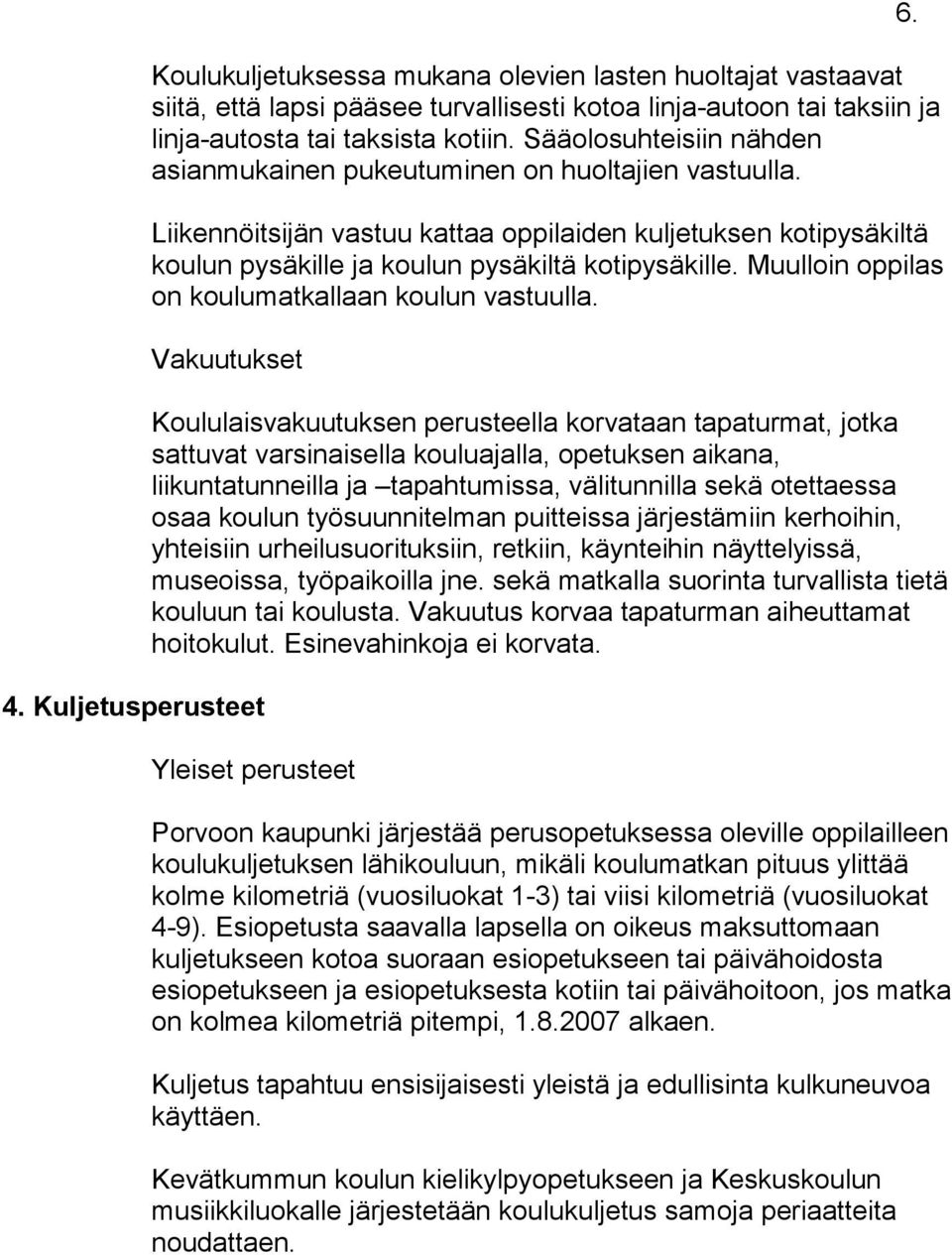 Muulloin oppilas on koulumatkallaan koulun vastuulla. Vakuutukset 4.