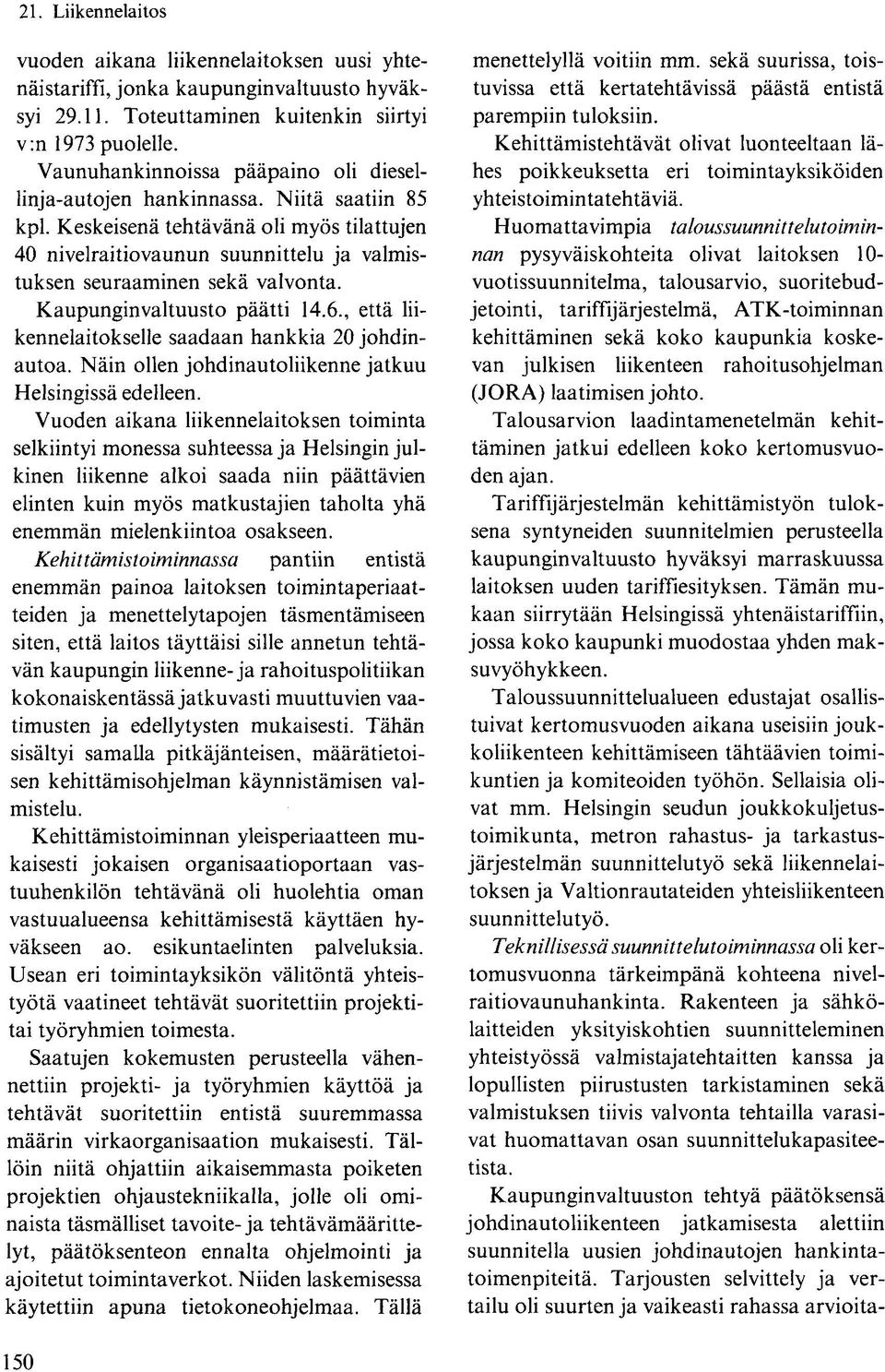 Keskeisenä tehtävänä oli myös tilattujen 40 nivelraitiovaunun suunnittelu ja valmistuksen seuraaminen sekä valvonta. Kaupunginvaltuusto päätti 14.6.