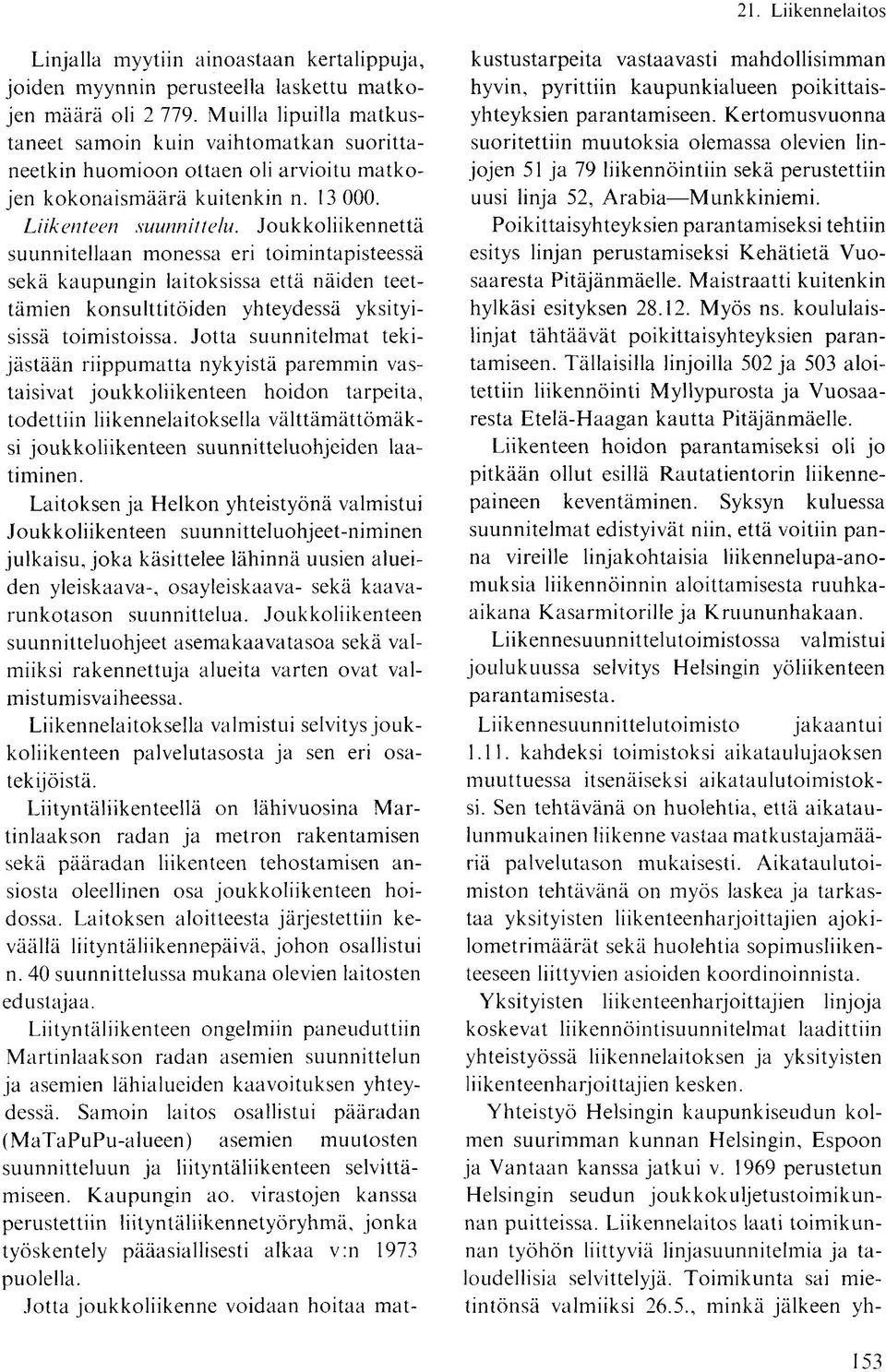 Joukkoliikennettä suunnitellaan monessa eri toimintapisteessä sekä kaupungin laitoksissa että näiden teettämien konsulttitöiden yhteydessä yksityisissä toimistoissa.