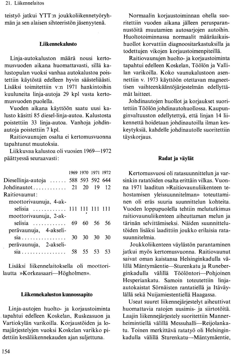 Lisäksi toimitettiin v:n 1971 hankintoihin kuuluneita linja-autoja 29 kpl vasta kertomusvuoden puolella. Vuoden aikana käyttöön saatu uusi kalusto käsitti 85 diesel-linja-autoa.