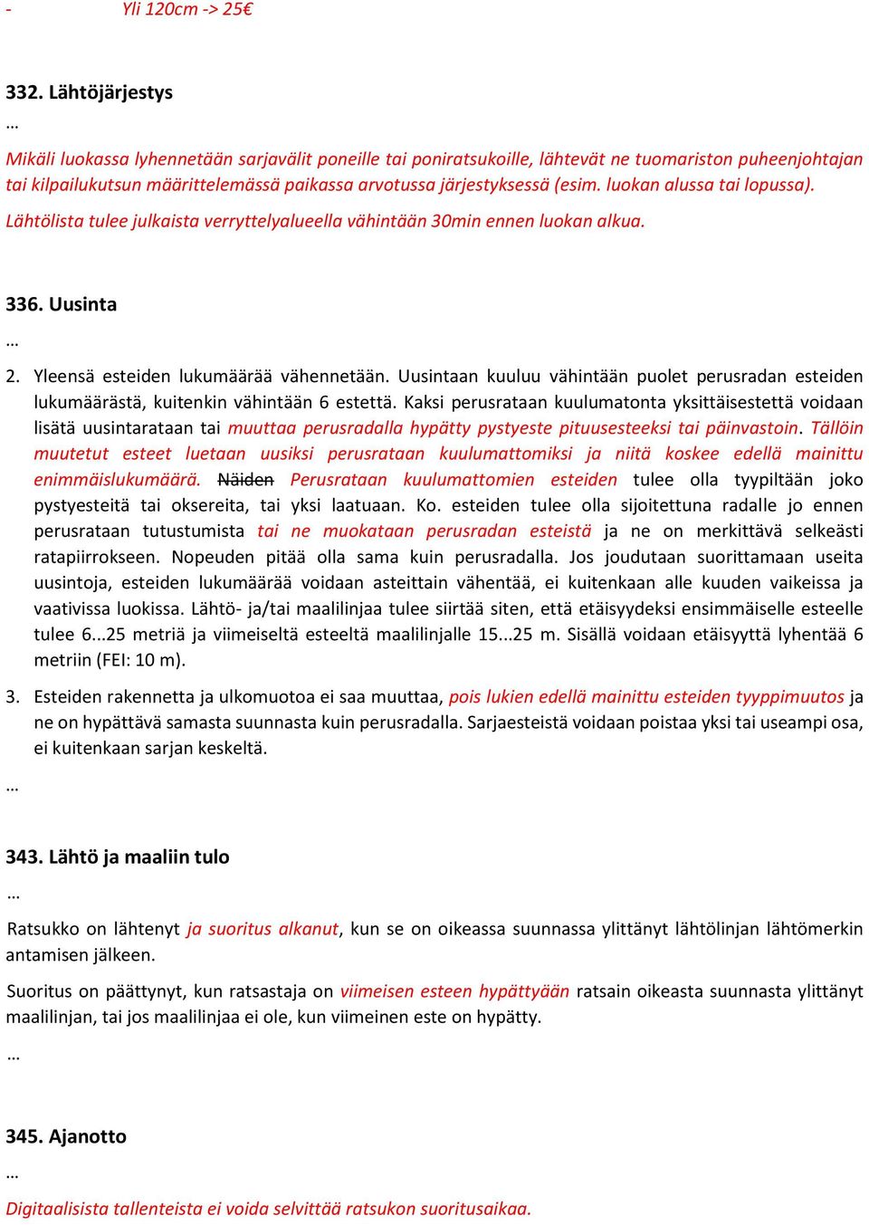 luokan alussa tai lopussa). Lähtölista tulee julkaista verryttelyalueella vähintään 30min ennen luokan alkua. 336. Uusinta 2. Yleensä esteiden lukumäärää vähennetään.