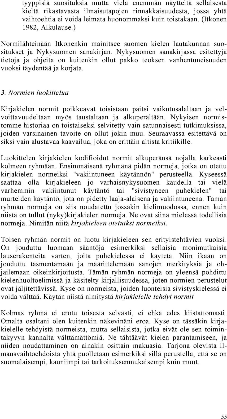 Nykysuomen sanakirjassa esitettyjä tietoja ja ohjeita on kuitenkin ollut pakko teoksen vanhentuneisuuden vuoksi täydentää ja korjata. 3.