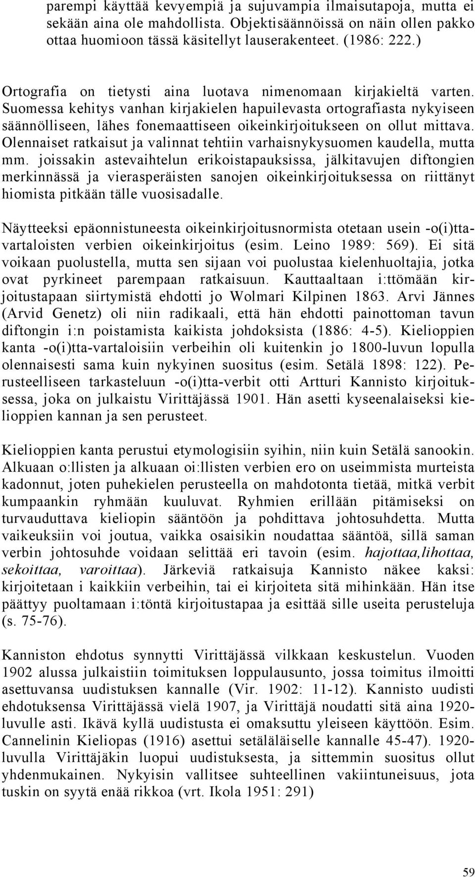 Suomessa kehitys vanhan kirjakielen hapuilevasta ortografiasta nykyiseen säännölliseen, lähes fonemaattiseen oikeinkirjoitukseen on ollut mittava.