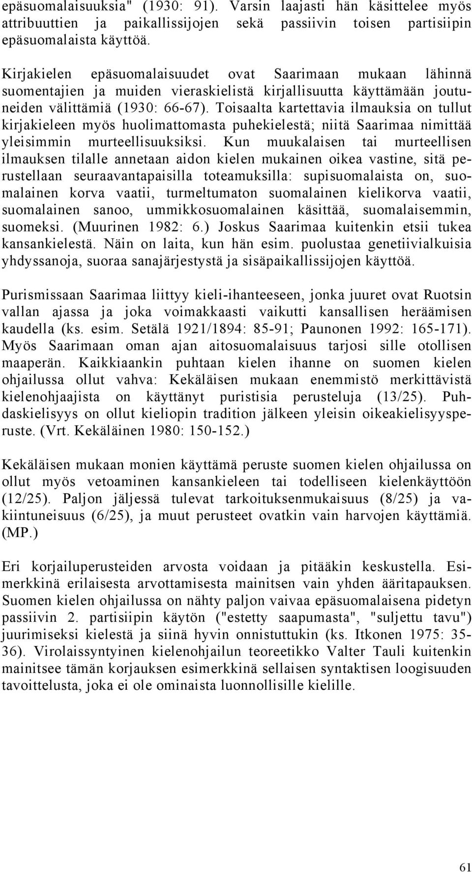 Toisaalta kartettavia ilmauksia on tullut kirjakieleen myös huolimattomasta puhekielestä; niitä Saarimaa nimittää yleisimmin murteellisuuksiksi.