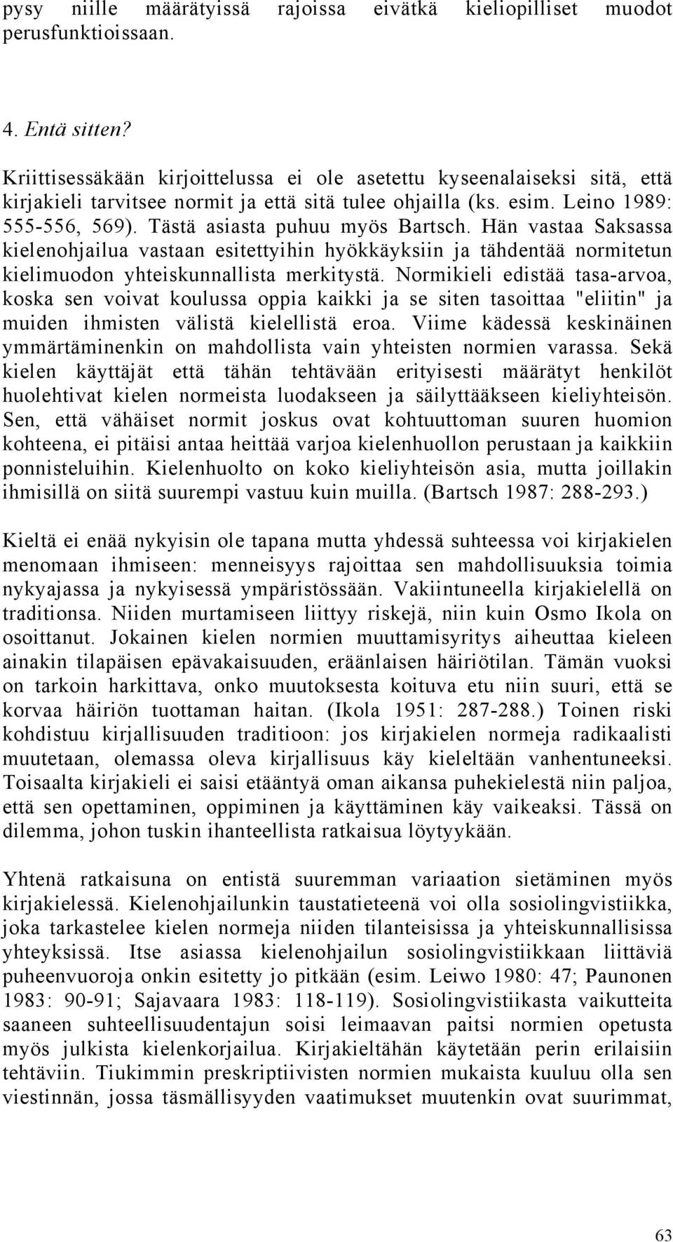 Tästä asiasta puhuu myös Bartsch. Hän vastaa Saksassa kielenohjailua vastaan esitettyihin hyökkäyksiin ja tähdentää normitetun kielimuodon yhteiskunnallista merkitystä.