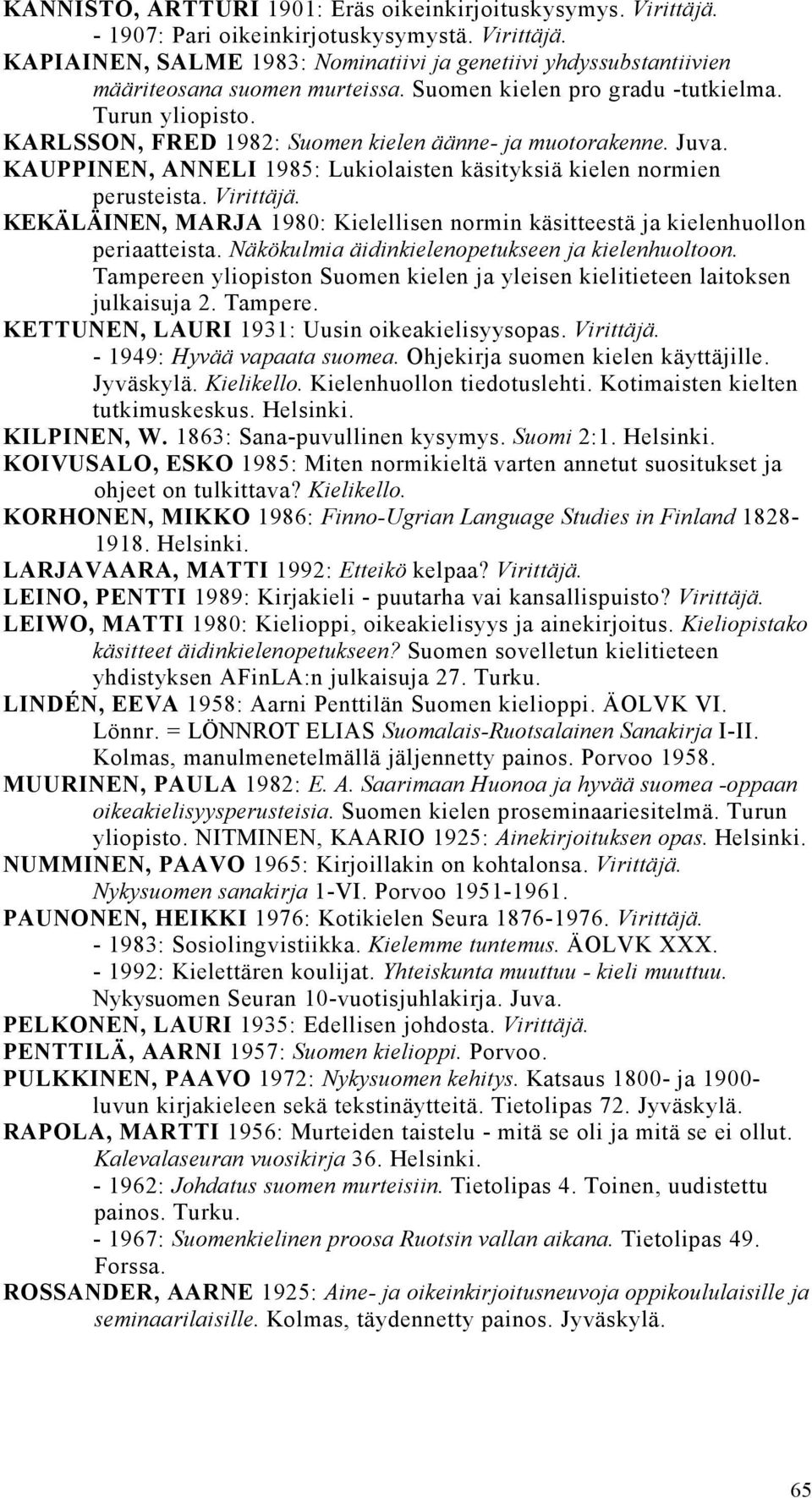 Virittäjä. KEKÄLÄINEN, MARJA 1980: Kielellisen normin käsitteestä ja kielenhuollon periaatteista. Näkökulmia äidinkielenopetukseen ja kielenhuoltoon.