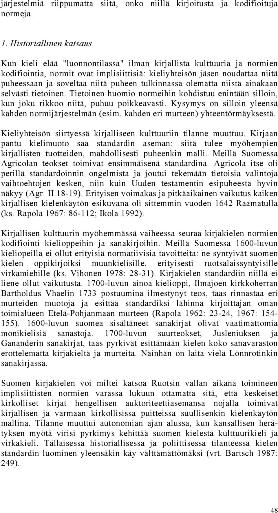 niitä puheen tulkinnassa olematta niistä ainakaan selvästi tietoinen. Tietoinen huomio normeihin kohdistuu enintään silloin, kun joku rikkoo niitä, puhuu poikkeavasti.