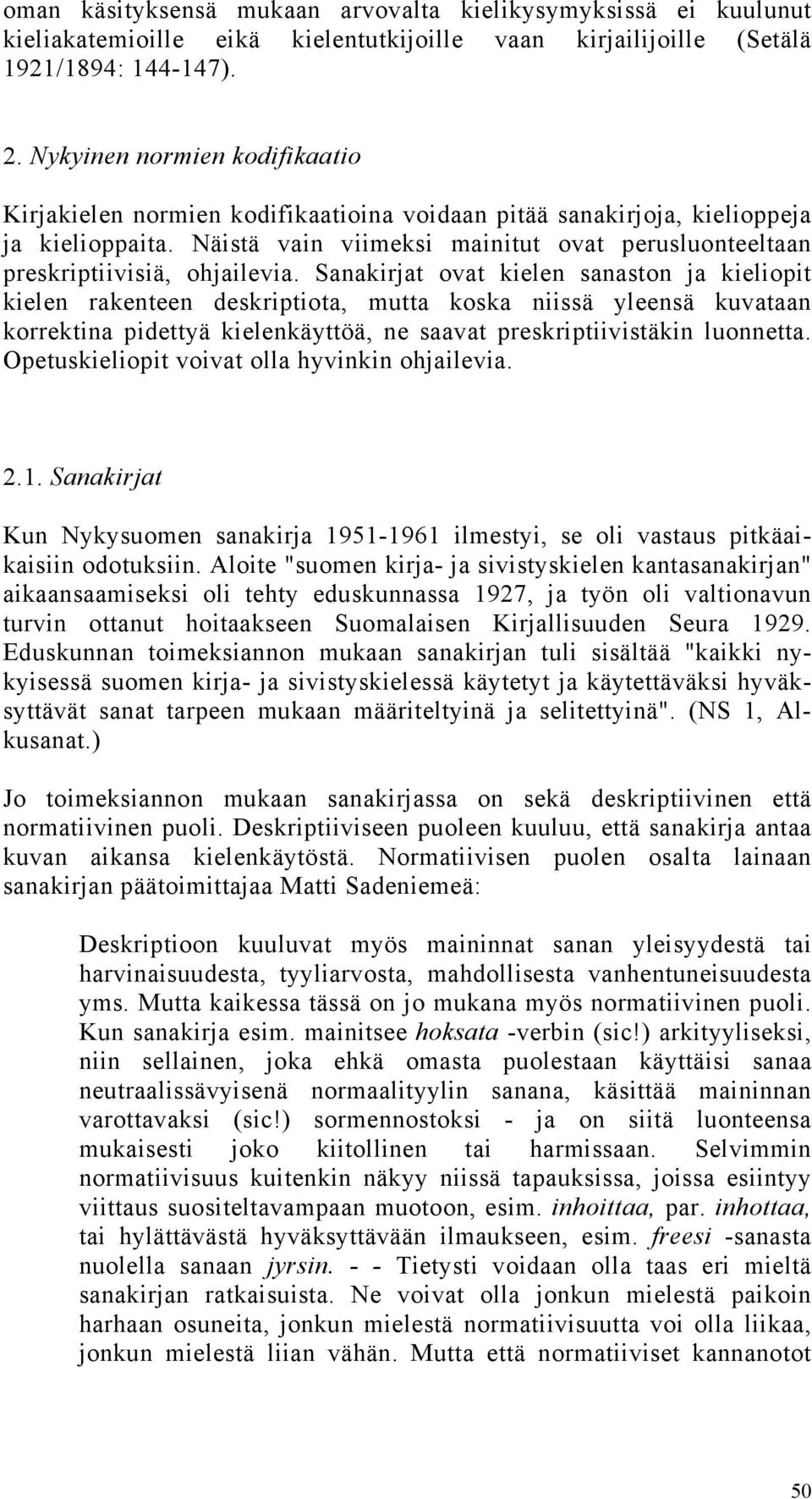 Näistä vain viimeksi mainitut ovat perusluonteeltaan preskriptiivisiä, ohjailevia.