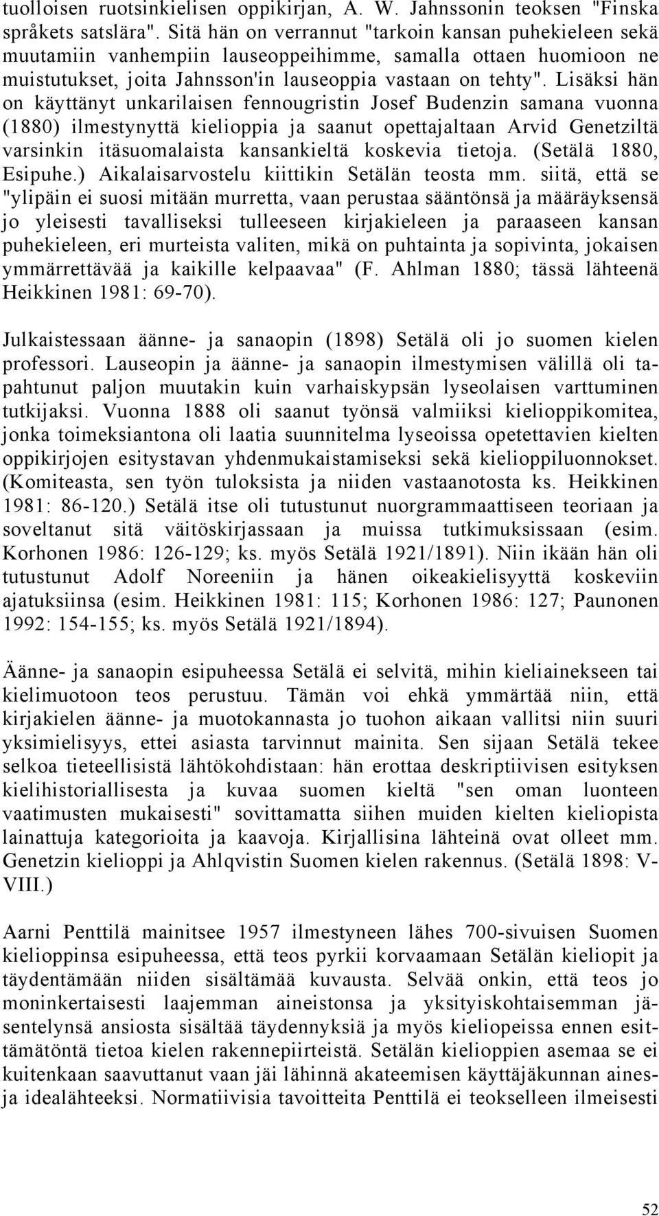 Lisäksi hän on käyttänyt unkarilaisen fennougristin Josef Budenzin samana vuonna (1880) ilmestynyttä kielioppia ja saanut opettajaltaan Arvid Genetziltä varsinkin itäsuomalaista kansankieltä koskevia