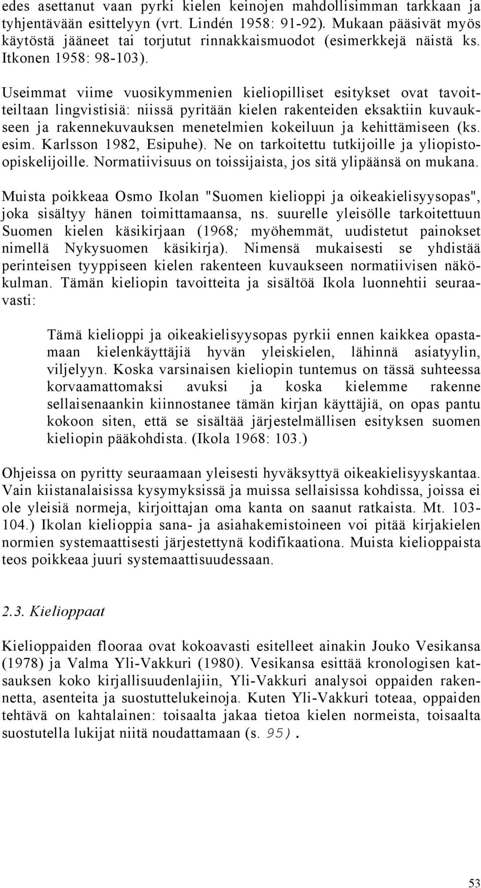 Useimmat viime vuosikymmenien kieliopilliset esitykset ovat tavoitteiltaan lingvistisiä: niissä pyritään kielen rakenteiden eksaktiin kuvaukseen ja rakennekuvauksen menetelmien kokeiluun ja