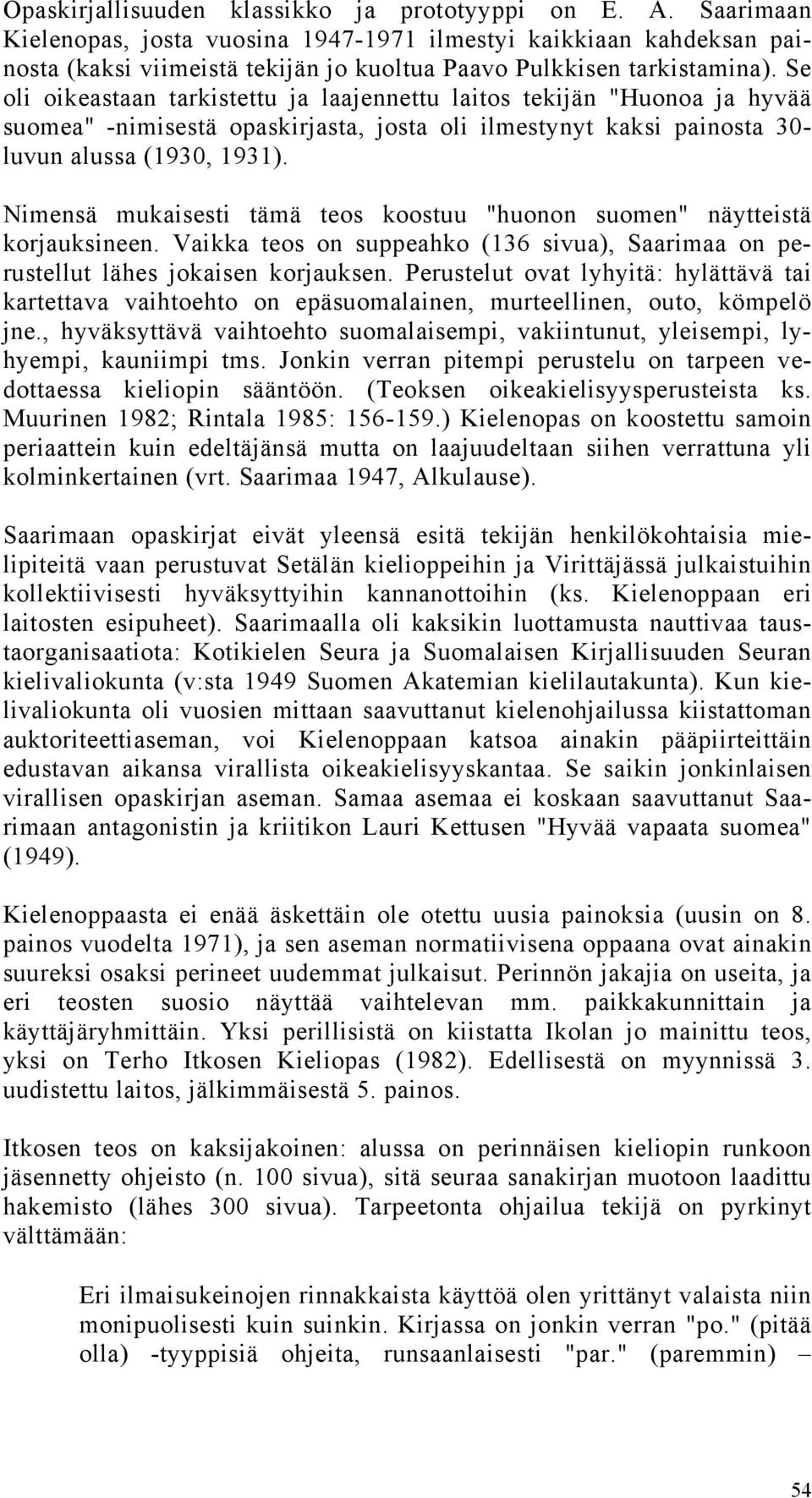 Se oli oikeastaan tarkistettu ja laajennettu laitos tekijän "Huonoa ja hyvää suomea" -nimisestä opaskirjasta, josta oli ilmestynyt kaksi painosta 30- luvun alussa (1930, 1931).