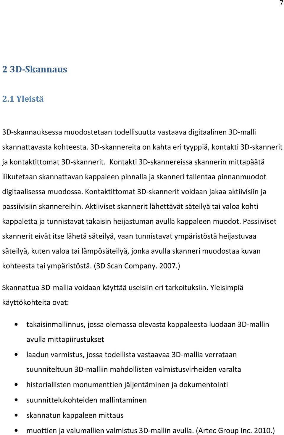 Kontakti 3D-skannereissa skannerin mittapäätä liikutetaan skannattavan kappaleen pinnalla ja skanneri tallentaa pinnanmuodot digitaalisessa muodossa.