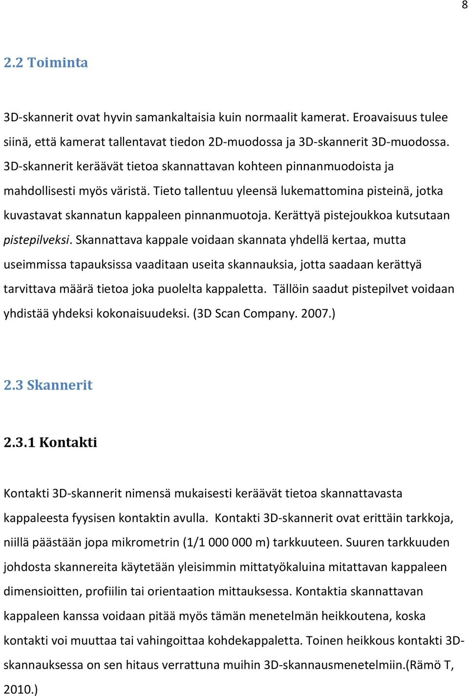 Kerättyä pistejoukkoa kutsutaan pistepilveksi.