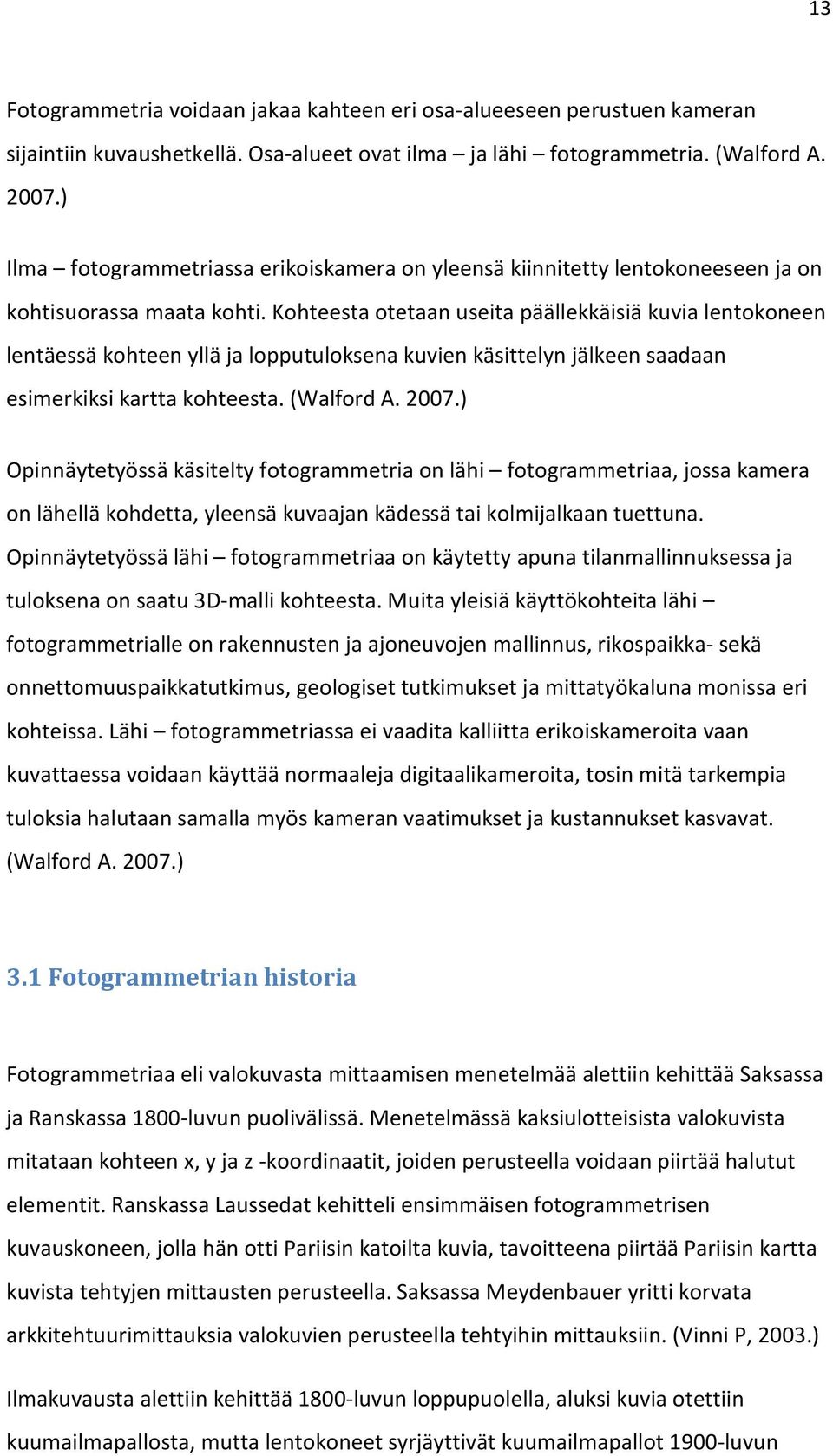 Kohteesta otetaan useita päällekkäisiä kuvia lentokoneen lentäessä kohteen yllä ja lopputuloksena kuvien käsittelyn jälkeen saadaan esimerkiksi kartta kohteesta. (Walford A. 2007.