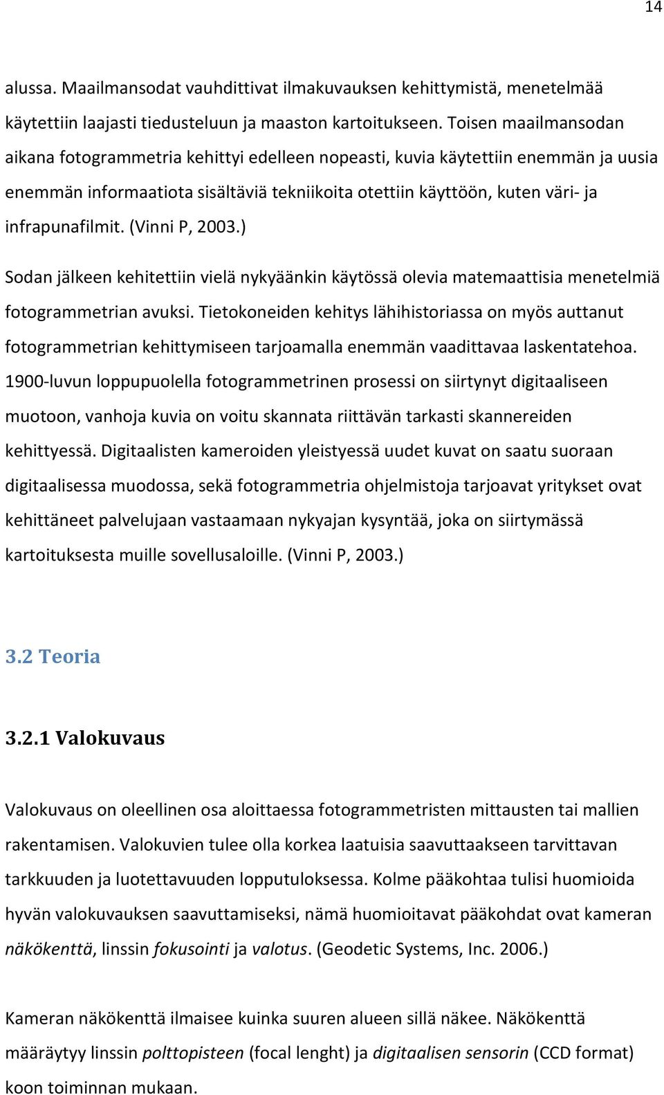 (Vinni P, 2003.) Sodan jälkeen kehitettiin vielä nykyäänkin käytössä olevia matemaattisia menetelmiä fotogrammetrian avuksi.