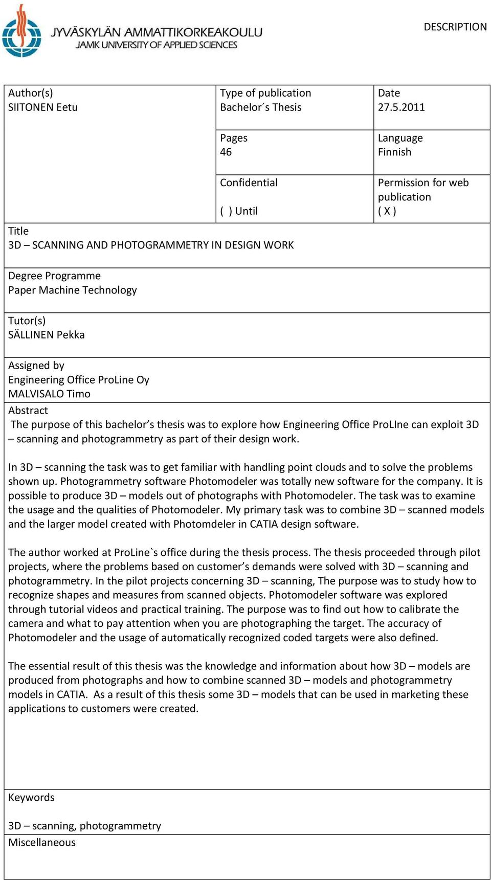 Assigned by Engineering Office ProLine Oy MALVISALO Timo Abstract The purpose of this bachelor s thesis was to explore how Engineering Office ProLIne can exploit 3D scanning and photogrammetry as