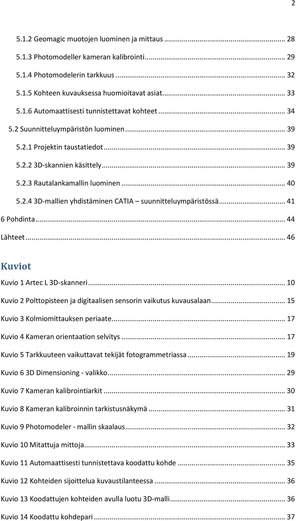 ..41 6 Pohdinta...44 Lähteet...46 Kuviot Kuvio 1 Artec L 3D-skanneri...10 Kuvio 2 Polttopisteen ja digitaalisen sensorin vaikutus kuvausalaan...15 Kuvio 3 Kolmiomittauksen periaate.