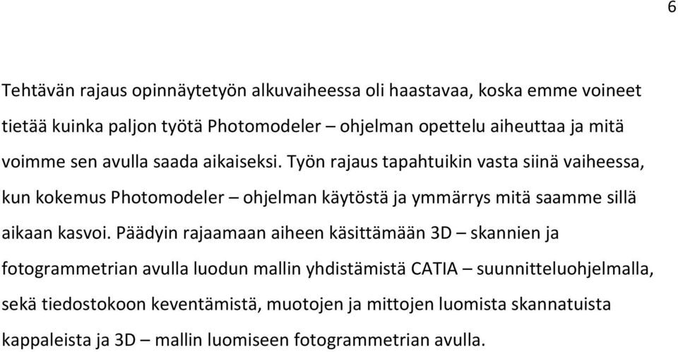 Työn rajaus tapahtuikin vasta siinä vaiheessa, kun kokemus Photomodeler ohjelman käytöstä ja ymmärrys mitä saamme sillä aikaan kasvoi.