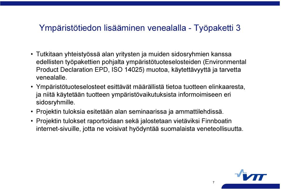 Ympäristötuoteselosteet esittävät määrällistä tietoa tuotteen elinkaaresta, ja niitä käytetään tuotteen ympäristövaikutuksista informoimiseen eri sidosryhmille.