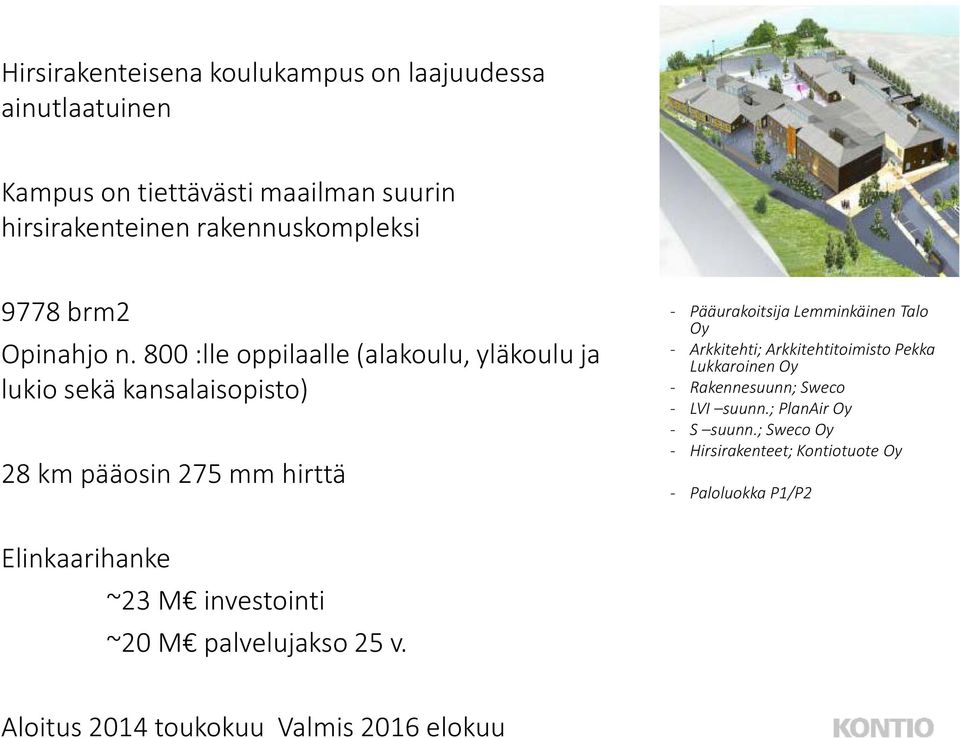 800 :lle oppilaalle (alakoulu, yläkoulu ja lukio sekä kansalaisopisto) 28 km pääosin 275 mm hirttä - Pääurakoitsija Lemminkäinen Talo Oy -