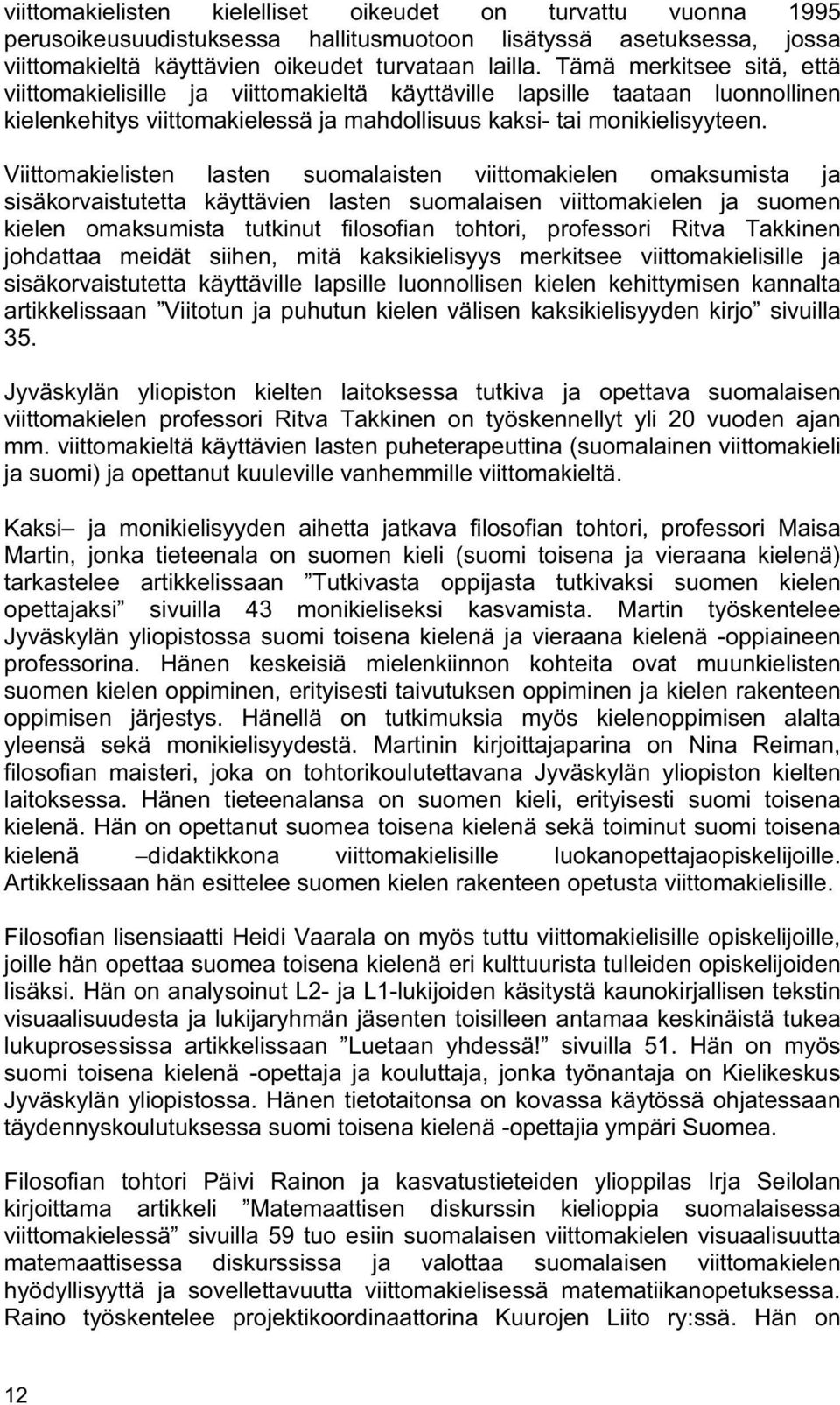 Viittomakielisten lasten suomalaisten viittomakielen omaksumista ja sisäkorvaistutetta käyttävien lasten suomalaisen viittomakielen ja suomen kielen omaksumista tutkinut filosofian tohtori,