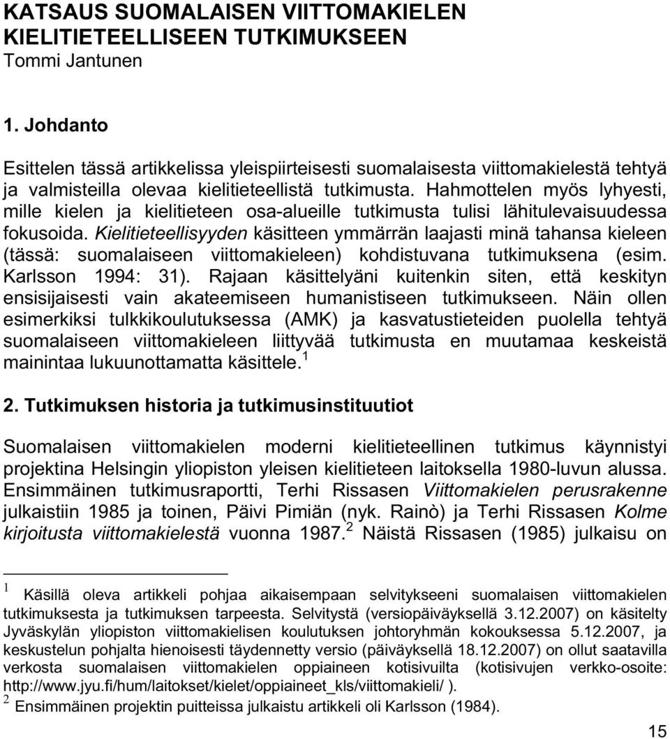 Hahmottelen myös lyhyesti, mille kielen ja kielitieteen osa-alueille tutkimusta tulisi lähitulevaisuudessa fokusoida.