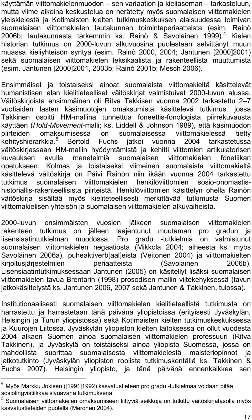 4 Kielen historian tutkimus on 2000-luvun alkuvuosina puolestaan selvittänyt muun muassa kieliyhteisön syntyä (esim.