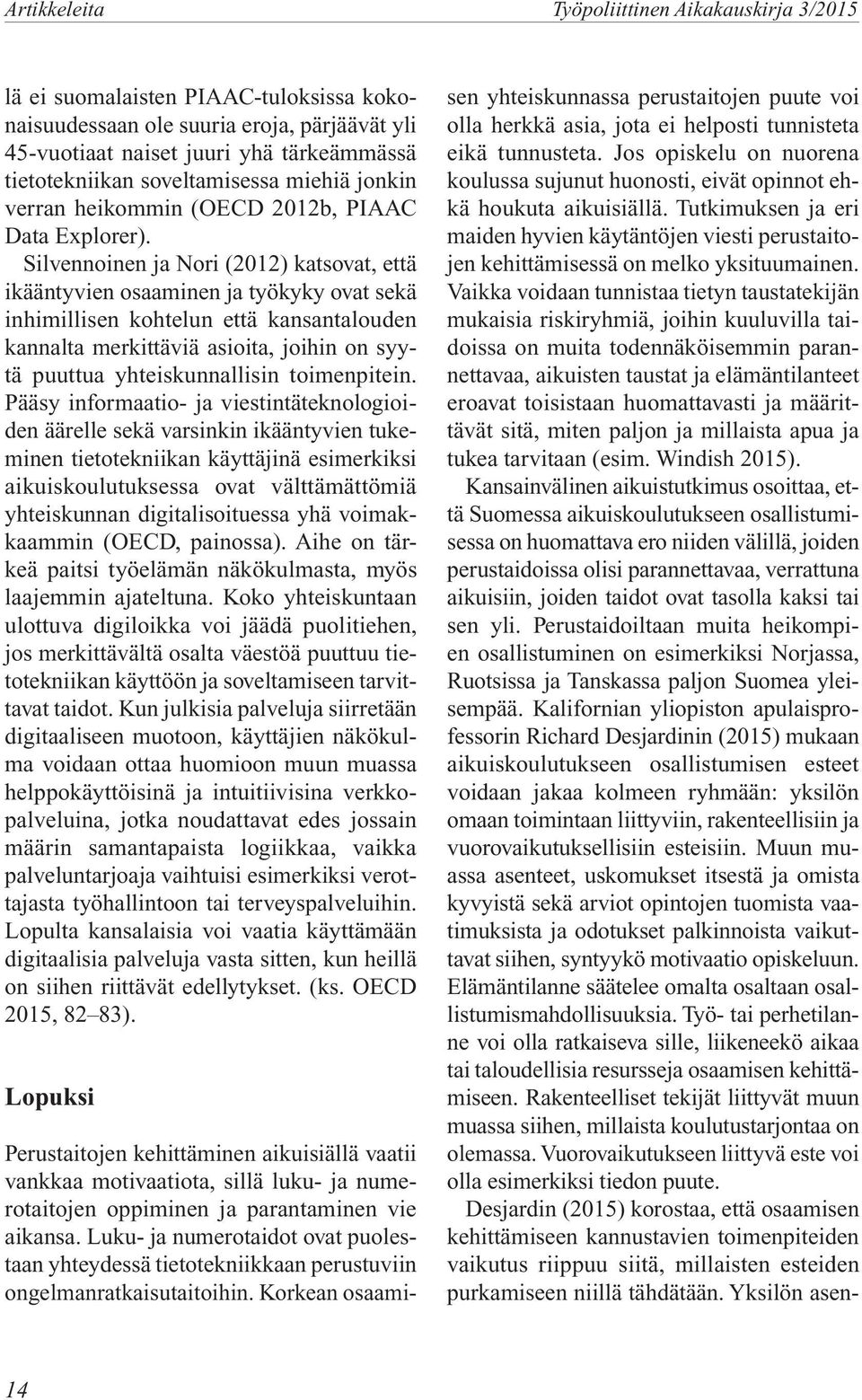 Silvennoinen ja Nori (2012) katsovat, että ikääntyvien osaaminen ja työkyky ovat sekä inhimillisen kohtelun että kansantalouden kannalta merkittäviä asioita, joihin on syytä puuttua yhteiskunnallisin