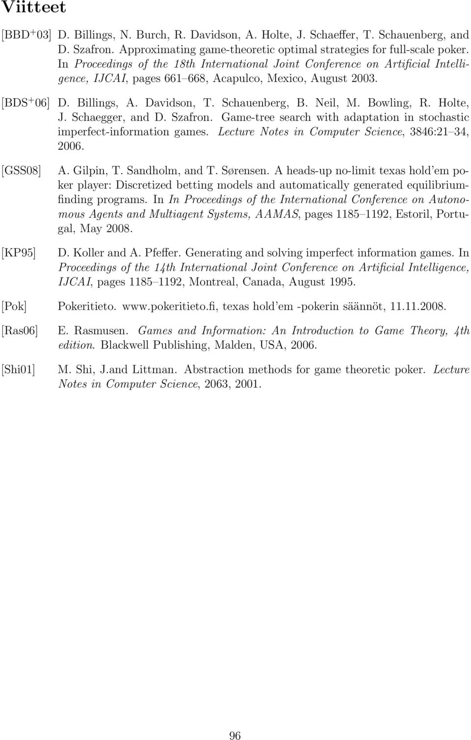 Neil, M. Bowling, R. Holte, J. Schaegger, and D. Szafron. Game-tree search with adaptation in stochastic imperfect-information games. Lecture Notes in Computer Science, 3846:21 34, 2006.