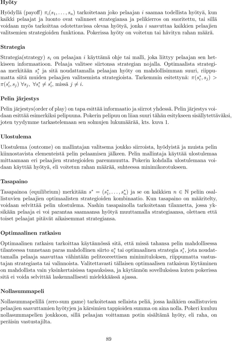 odotettavissa olevaa hyötyä, jonka i saavuttaa kaikkien pelaajien valitsemien strategioiden funktiona. Pokerissa hyöty on voitetun tai hävityn rahan määrä.