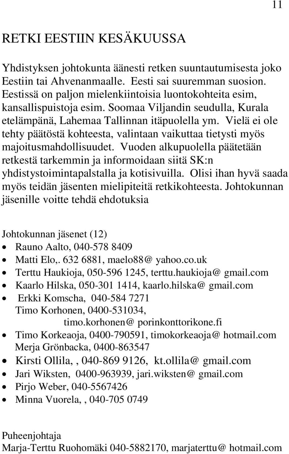 Vielä ei ole tehty päätöstä kohteesta, valintaan vaikuttaa tietysti myös majoitusmahdollisuudet.