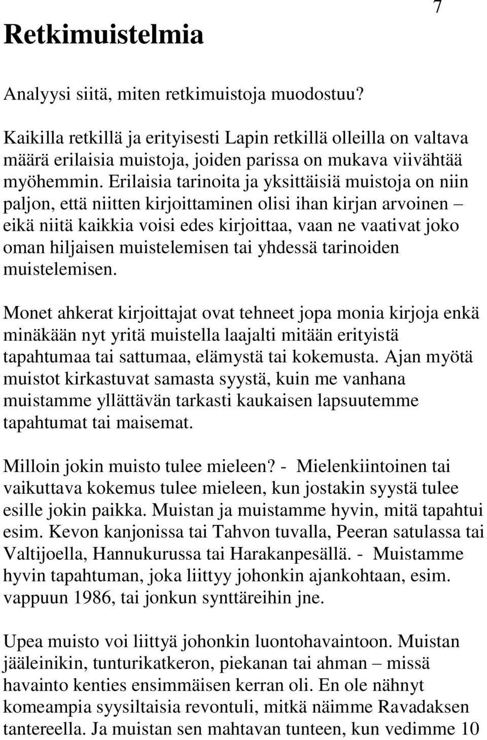 Erilaisia tarinoita ja yksittäisiä muistoja on niin paljon, että niitten kirjoittaminen olisi ihan kirjan arvoinen eikä niitä kaikkia voisi edes kirjoittaa, vaan ne vaativat joko oman hiljaisen