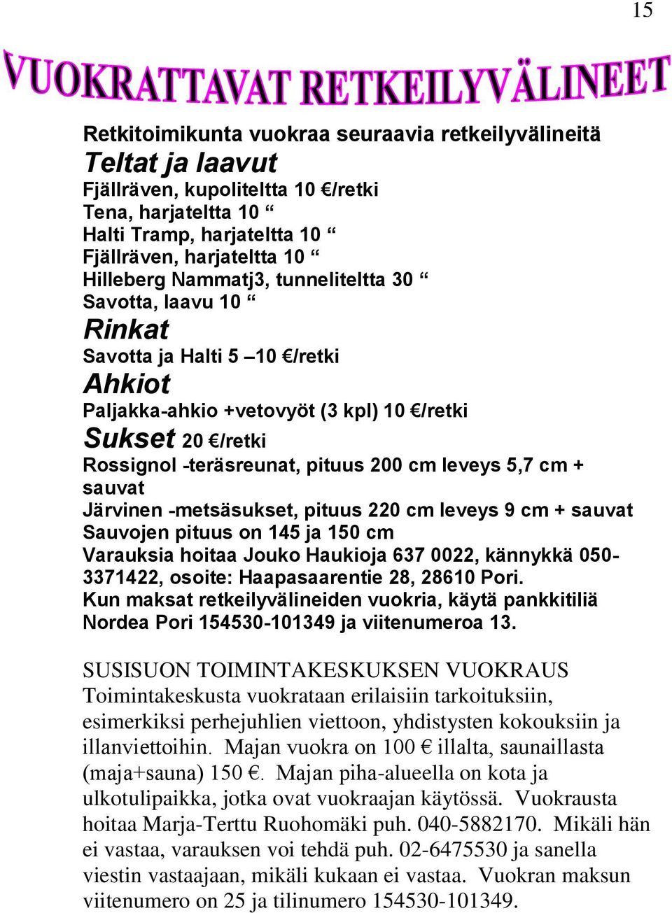 + sauvat Järvinen -metsäsukset, pituus 220 cm leveys 9 cm + sauvat Sauvojen pituus on 145 ja 150 cm Varauksia hoitaa Jouko Haukioja 637 0022, kännykkä 050-3371422, osoite: Haapasaarentie 28, 28610