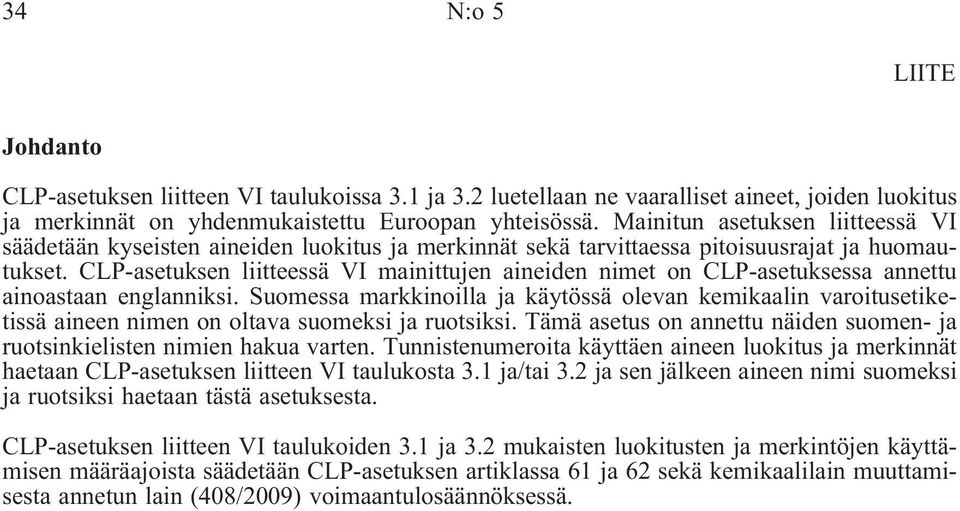 CLP-asetuksen liitteessä VI mainittujen aineiden nimet on CLP-asetuksessa annettu ainoastaan englanniksi.