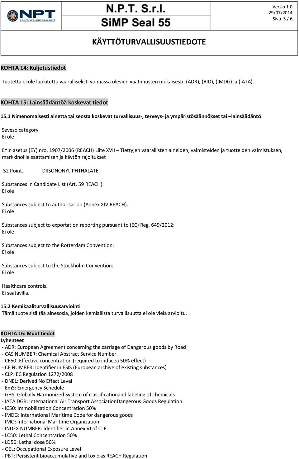 1907/2006 (REACH) Liite XVII Tiettyjen vaarallisten aineiden, valmisteiden ja tuotteiden valmistuksen, markkinoille saattamisen ja käytön rajoitukset 52 Point.