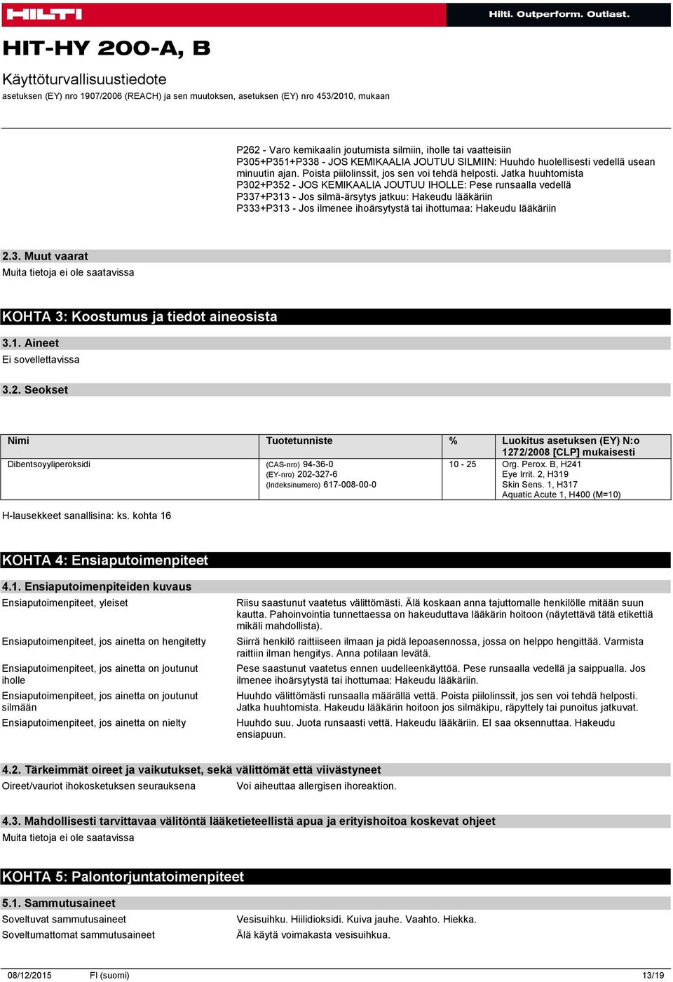Jatka huuhtomista P302+P352 - JOS KEMIKAALIA JOUTUU IHOLLE: Pese runsaalla vedellä P337+P313 - Jos silmä-ärsytys jatkuu: Hakeudu lääkäriin P333+P313 - Jos ilmenee ihoärsytystä tai ihottumaa: Hakeudu