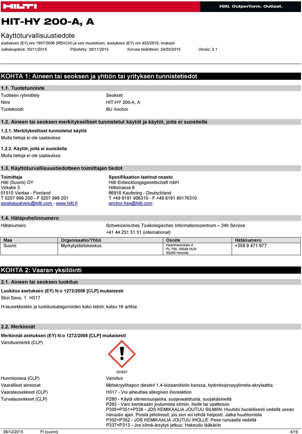 Käyttöturvallisuustiedotteen toimittajan tiedot Toimittaja Hilti (Suomi) OY Virkatie 3 01510 Vantaa - Finnland T 0207 999 200 - F 0207 999 201 asiakaspalvelu@hilti.