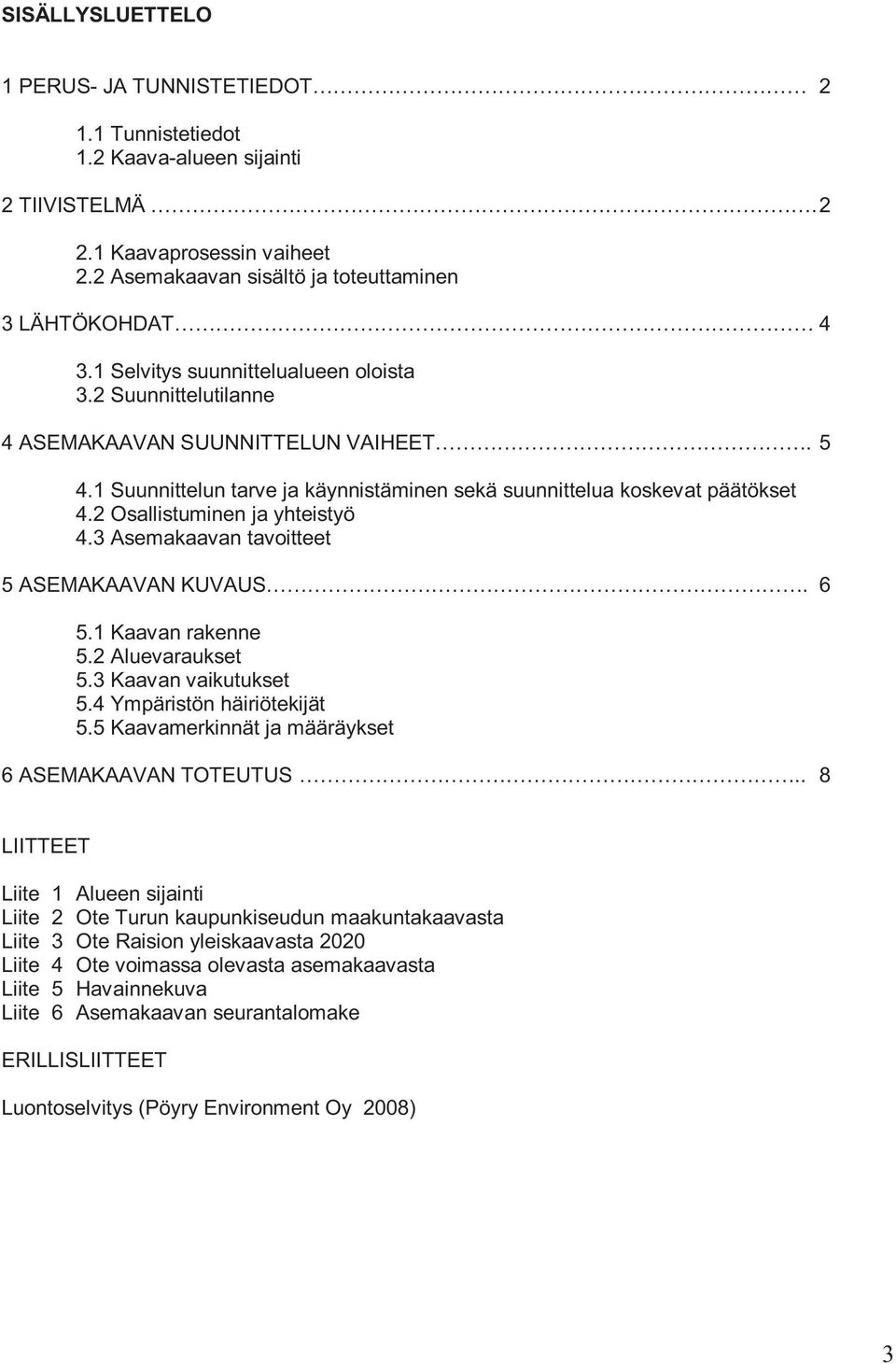 2 Osallistuminen ja yhteistyö 4.3 Asemakaavan tavoitteet 5 ASEMAKAAVAN KUVAUS. 6 5.1 Kaavan rakenne 5.2 Aluevaraukset 5.3 Kaavan vaikutukset 5.4 Ympäristön häiriötekijät 5.