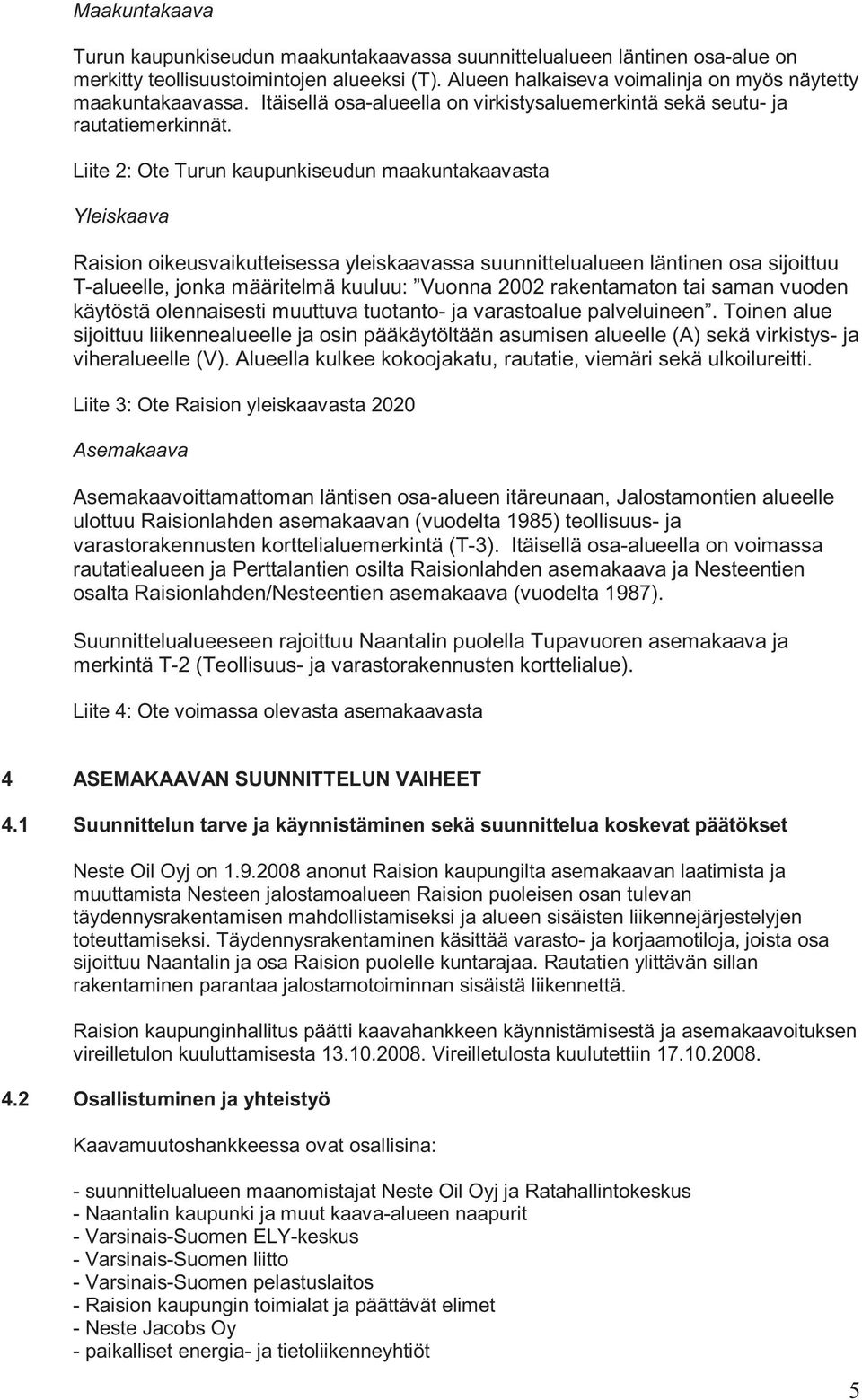 Liite 2: Ote Turun kaupunkiseudun maakuntakaavasta Yleiskaava Raision oikeusvaikutteisessa yleiskaavassa suunnittelualueen läntinen osa sijoittuu T-alueelle, jonka määritelmä kuuluu: Vuonna 2002