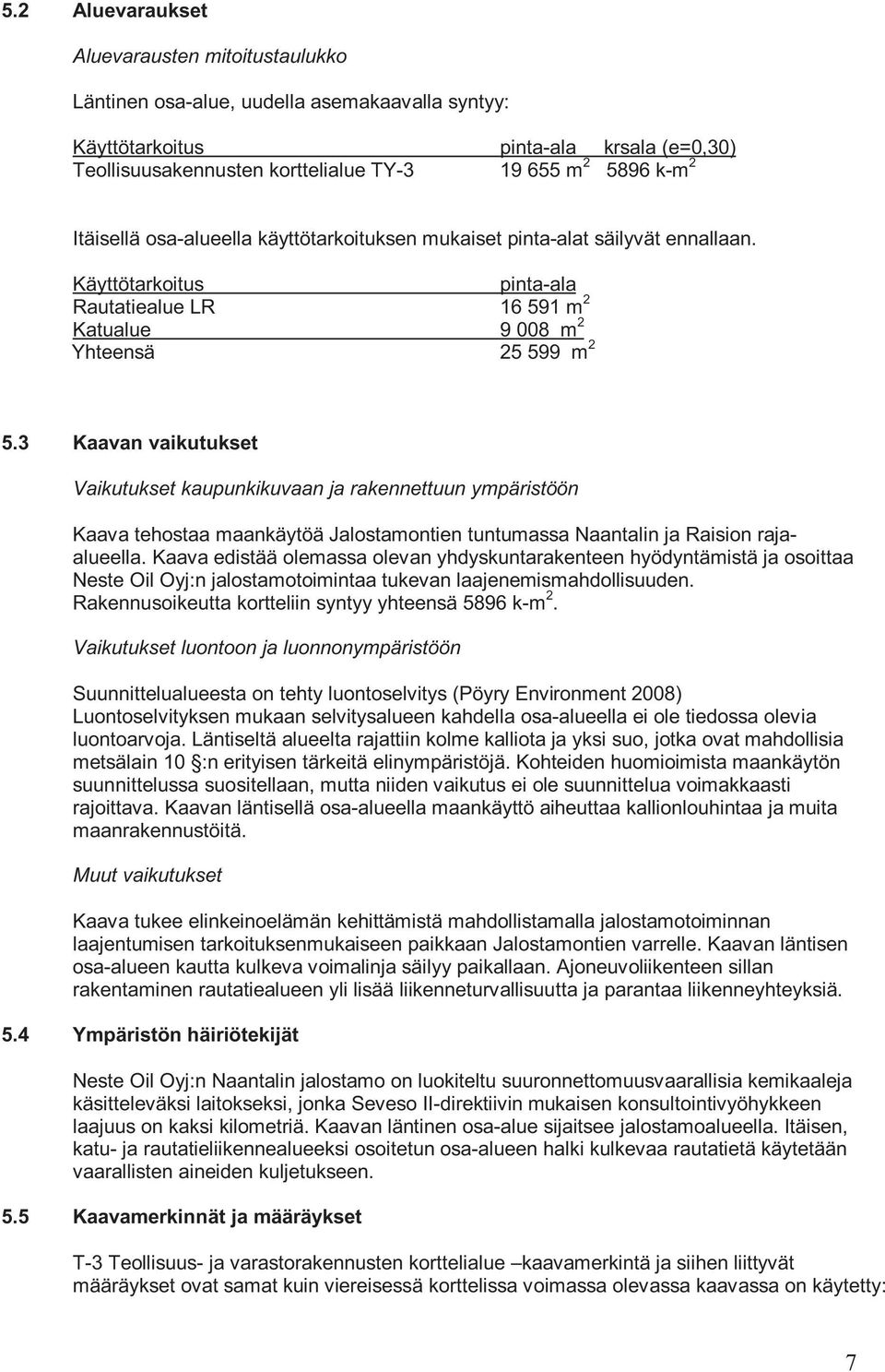 3 Kaavan vaikutukset Vaikutukset kaupunkikuvaan ja rakennettuun ympäristöön Kaava tehostaa maankäytöä Jalostamontien tuntumassa Naantalin ja Raision rajaalueella.