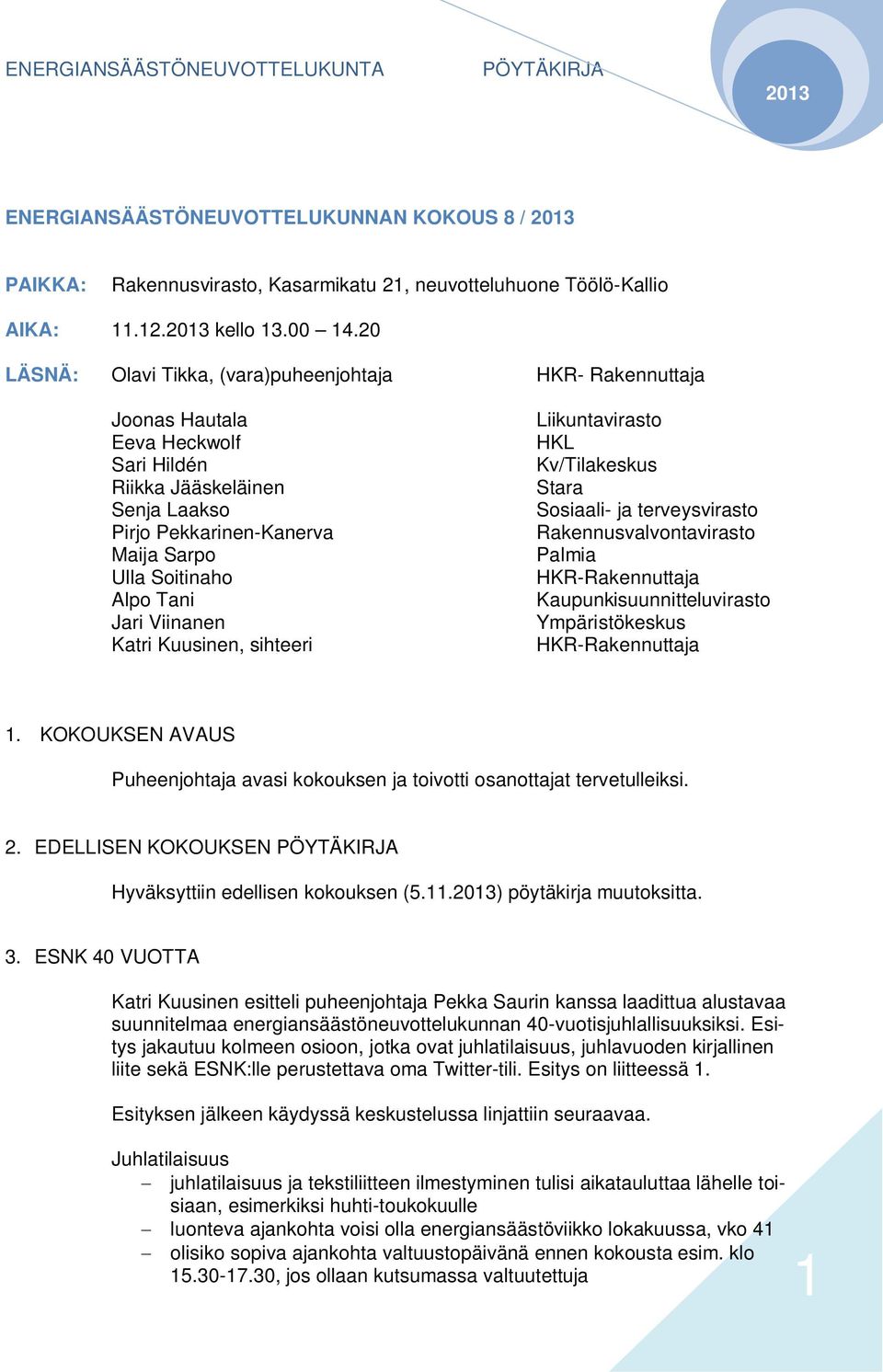 Jari Viinanen Katri Kuusinen, sihteeri Liikuntavirasto HKL Kv/Tilakeskus Stara Sosiaali- ja terveysvirasto Rakennusvalvontavirasto Palmia HKR-Rakennuttaja Kaupunkisuunnitteluvirasto Ympäristökeskus