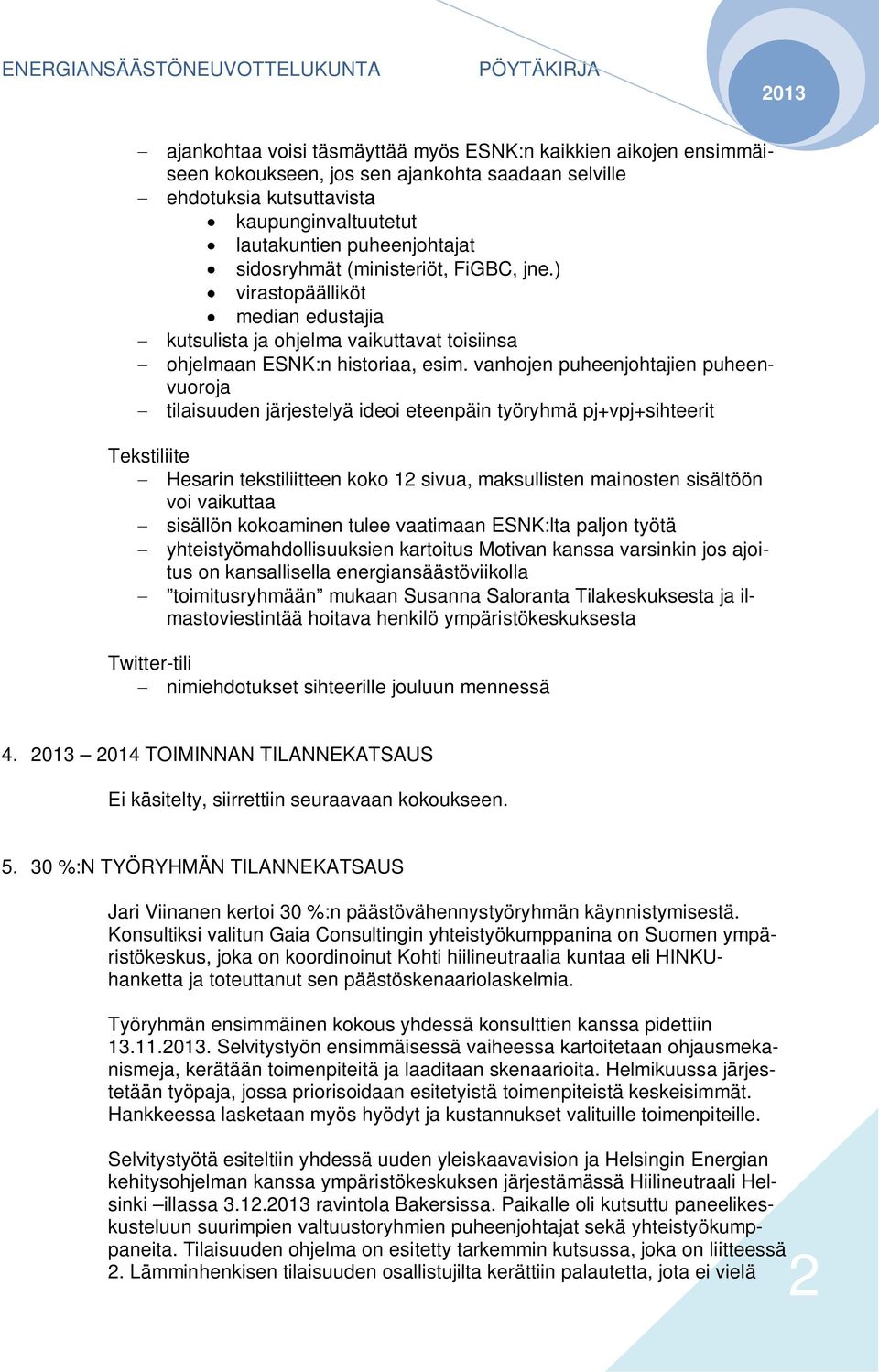 vanhojen puheenjohtajien puheenvuoroja tilaisuuden järjestelyä ideoi eteenpäin työryhmä pj+vpj+sihteerit Tekstiliite Hesarin tekstiliitteen koko 12 sivua, maksullisten mainosten sisältöön voi