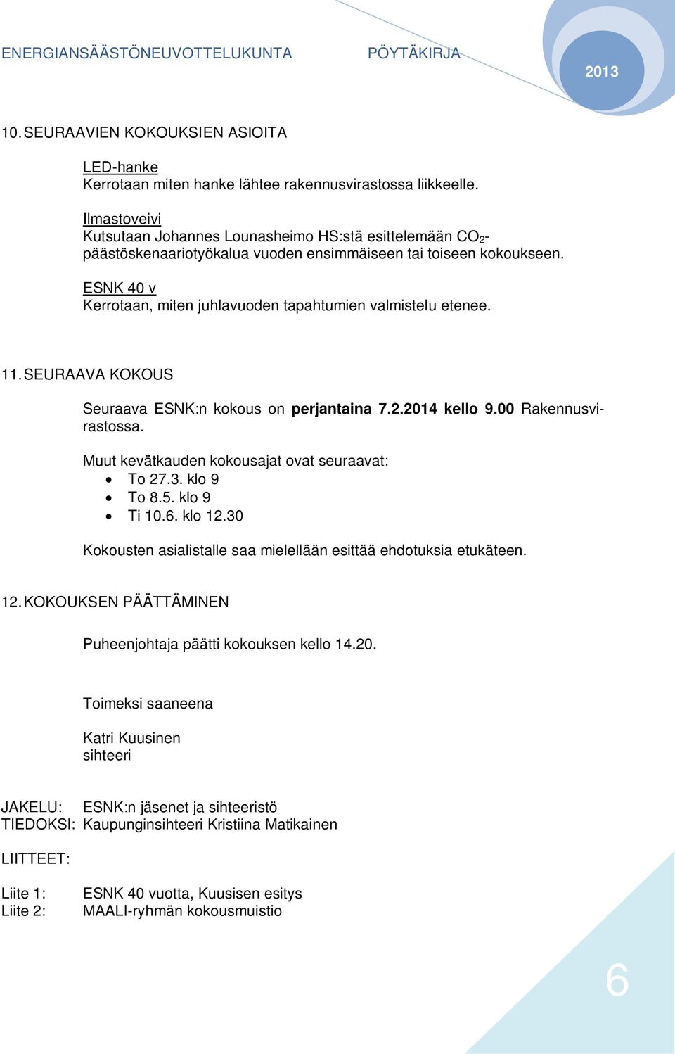 ESNK 40 v Kerrotaan, miten juhlavuoden tapahtumien valmistelu etenee. 11. SEURAAVA KOKOUS Seuraava ESNK:n kokous on perjantaina 7.2.2014 kello 9.00 Rakennusvirastossa.