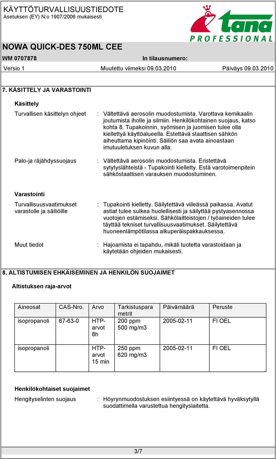 Säiliön saa avata ainoastaan imutuuletuksen kuvun alla. : Vältettävä aerosolin muodostumista. Eristettävä sytytyslähteistä - Tupakointi kielletty.