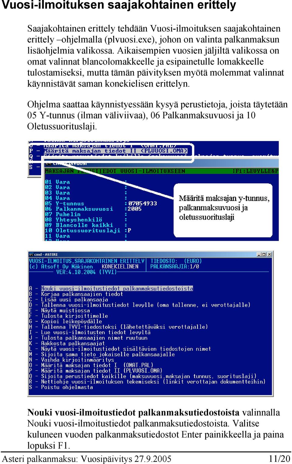 erittelyn. Ohjelma saattaa käynnistyessään kysyä perustietoja, joista täytetään 05 Y-tunnus (ilman väliviivaa), 06 Palkanmaksuvuosi ja 10 Oletussuorituslaji.