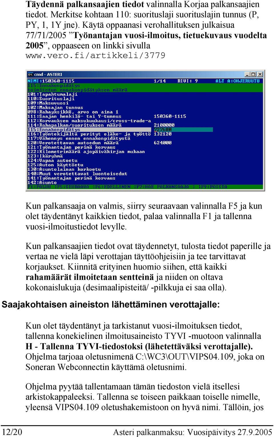 Kun palkansaajien tiedot ovat täydennetyt, tulosta tiedot paperille ja vertaa ne vielä läpi verottajan täyttöohjeisiin ja tee tarvittavat korjaukset.