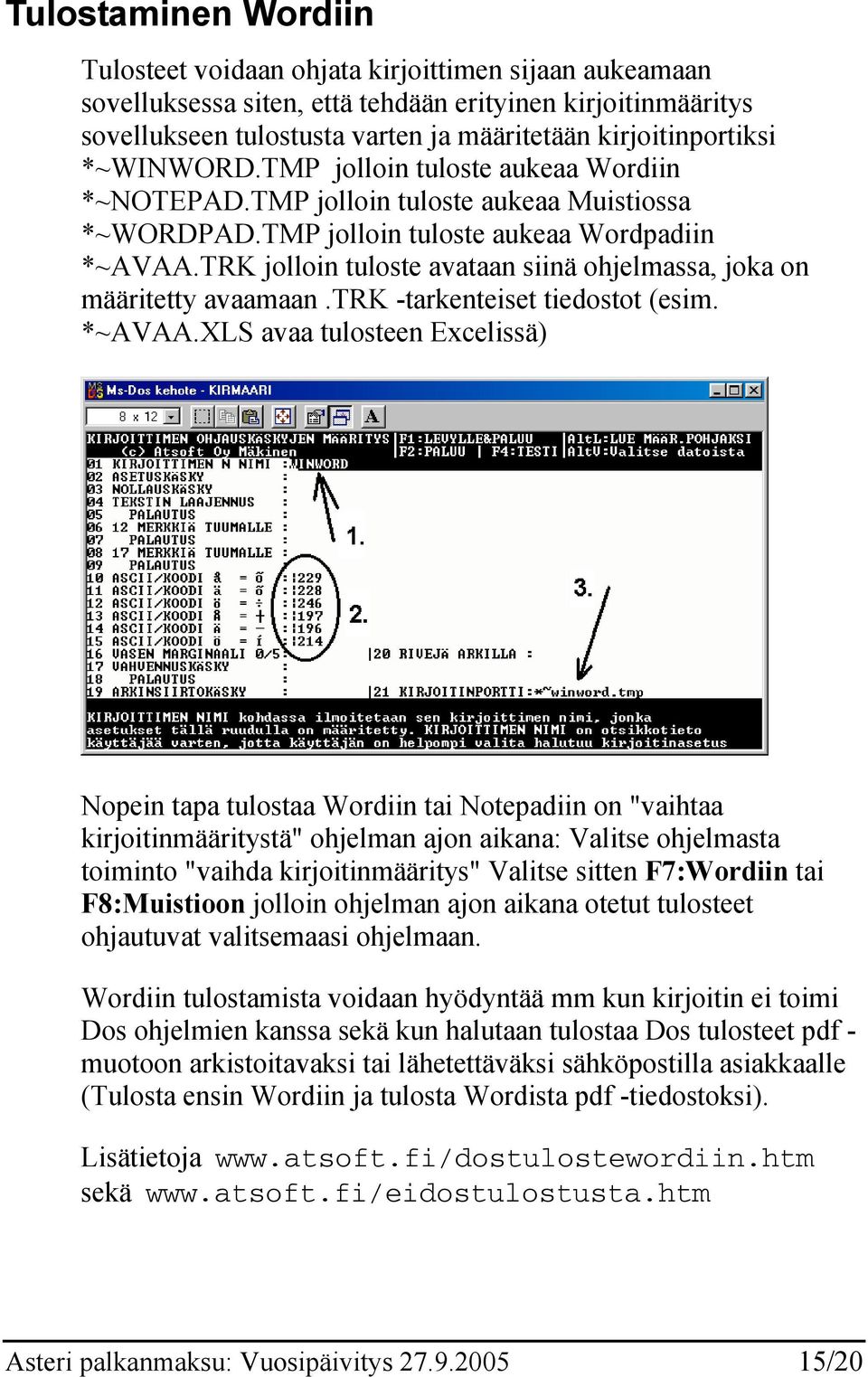 TRK jolloin tuloste avataan siinä ohjelmassa, joka on määritetty avaamaan.trk -tarkenteiset tiedostot (esim. *~AVAA.