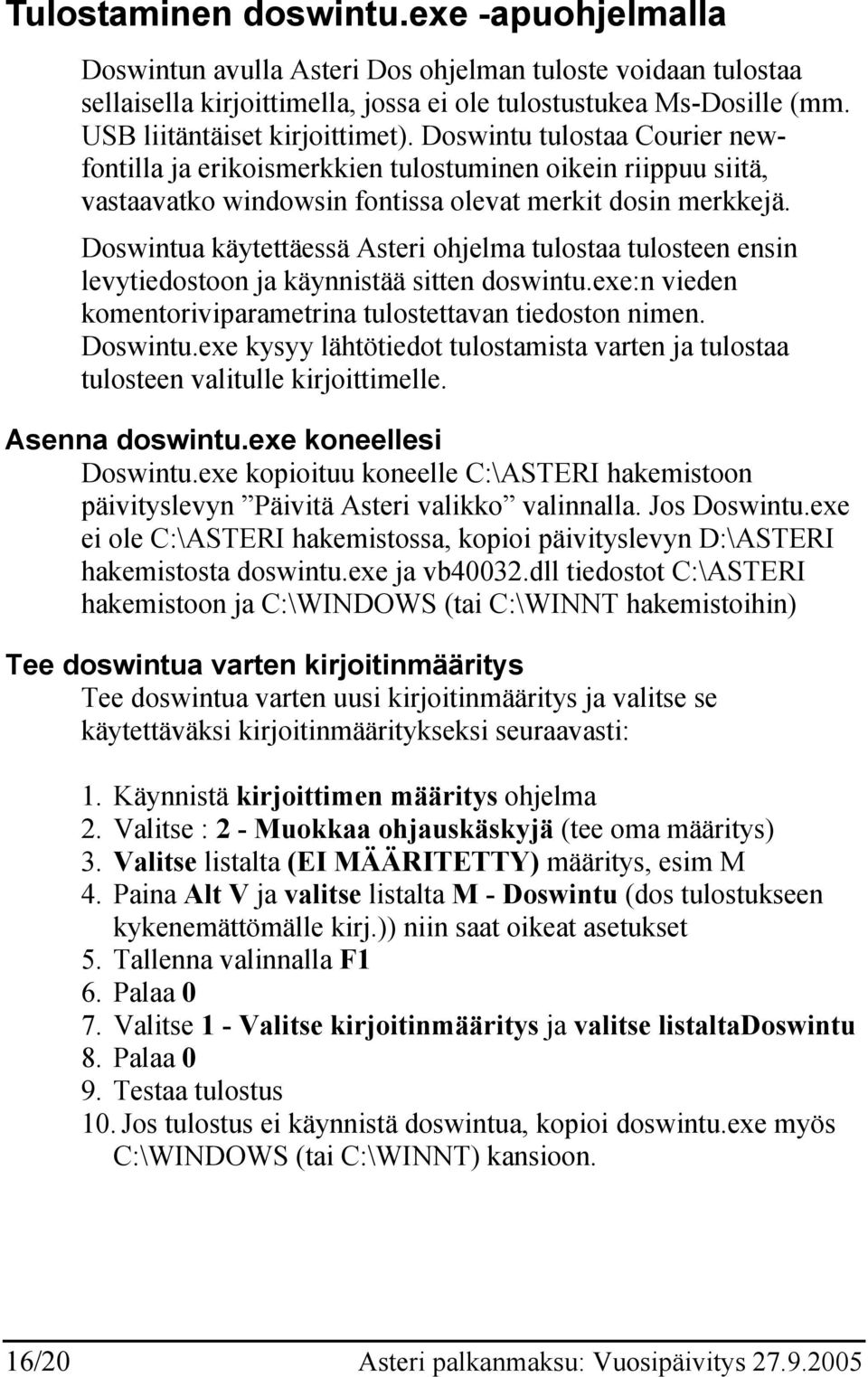 Doswintua käytettäessä Asteri ohjelma tulostaa tulosteen ensin levytiedostoon ja käynnistää sitten doswintu.exe:n vieden komentoriviparametrina tulostettavan tiedoston nimen. Doswintu.