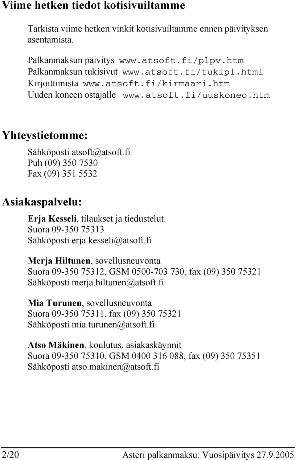 fi Puh (09) 350 7530 Fax (09) 351 5532 Asiakaspalvelu: Erja Kesseli, tilaukset ja tiedustelut. Suora 09-350 75313 Sähköposti erja.kesseli@atsoft.